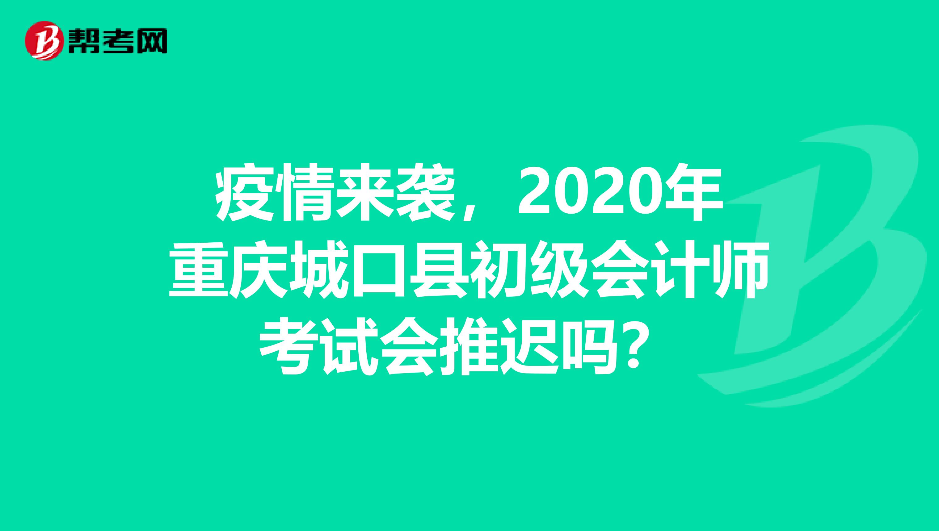 疫情来袭，2020年重庆城口县初级会计师考试会推迟吗？