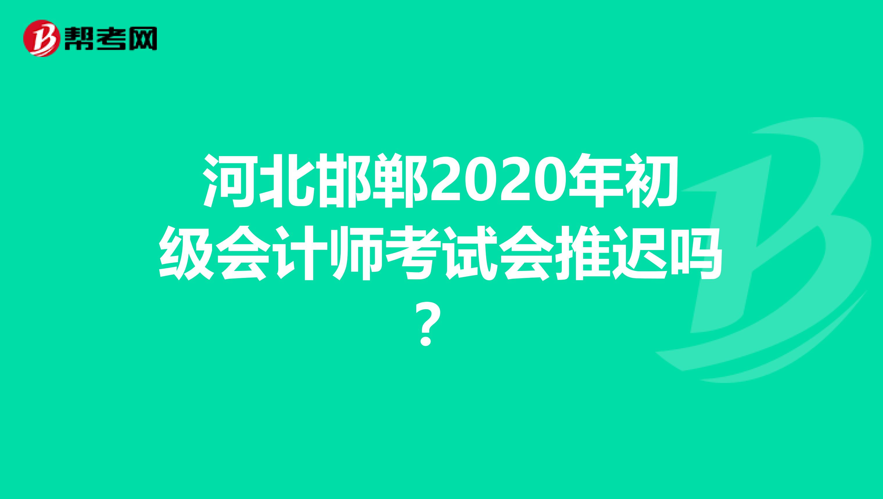 河北邯郸2020年初级会计师考试会推迟吗？
