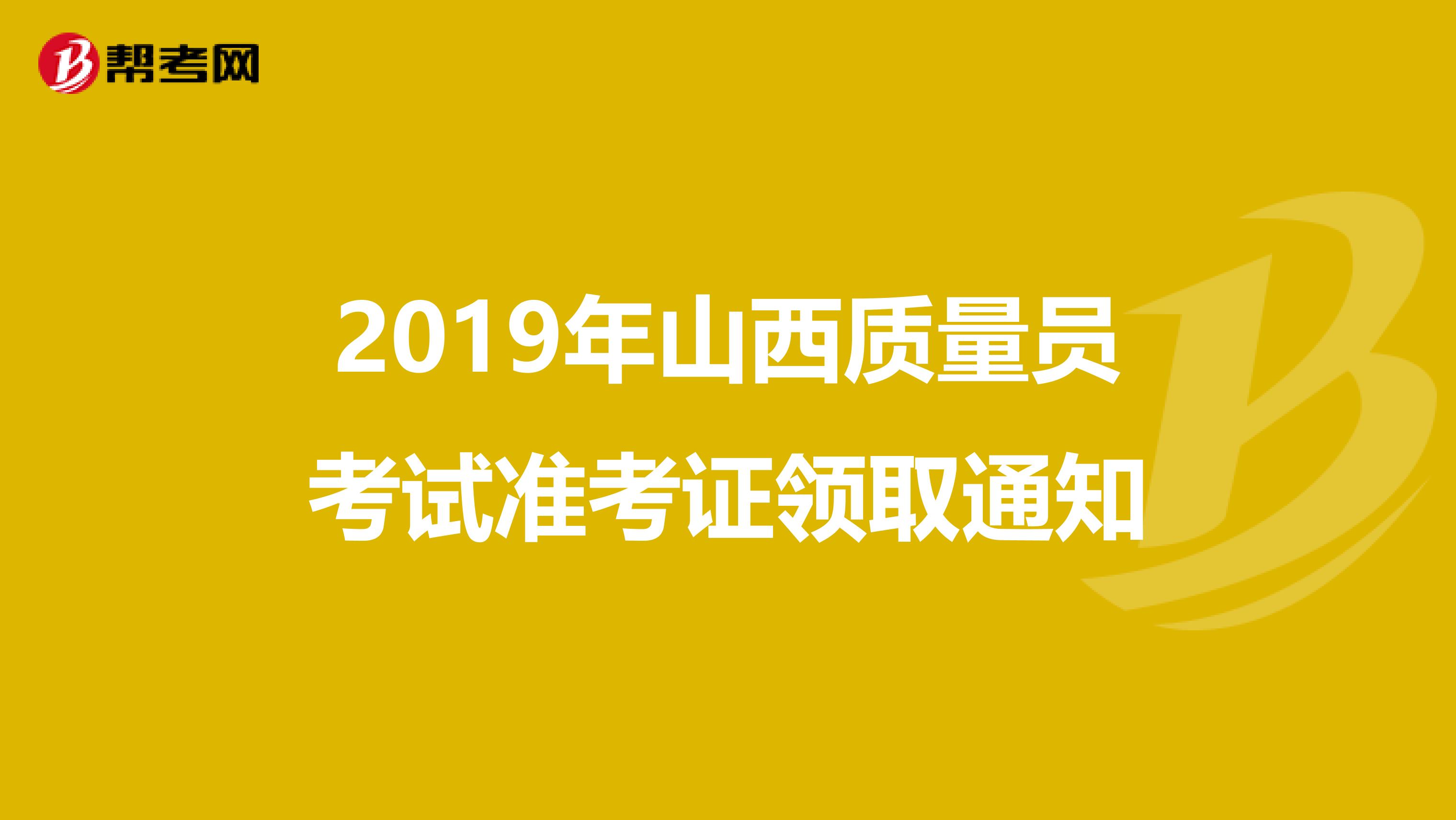 2019年山西质量员考试准考证领取通知