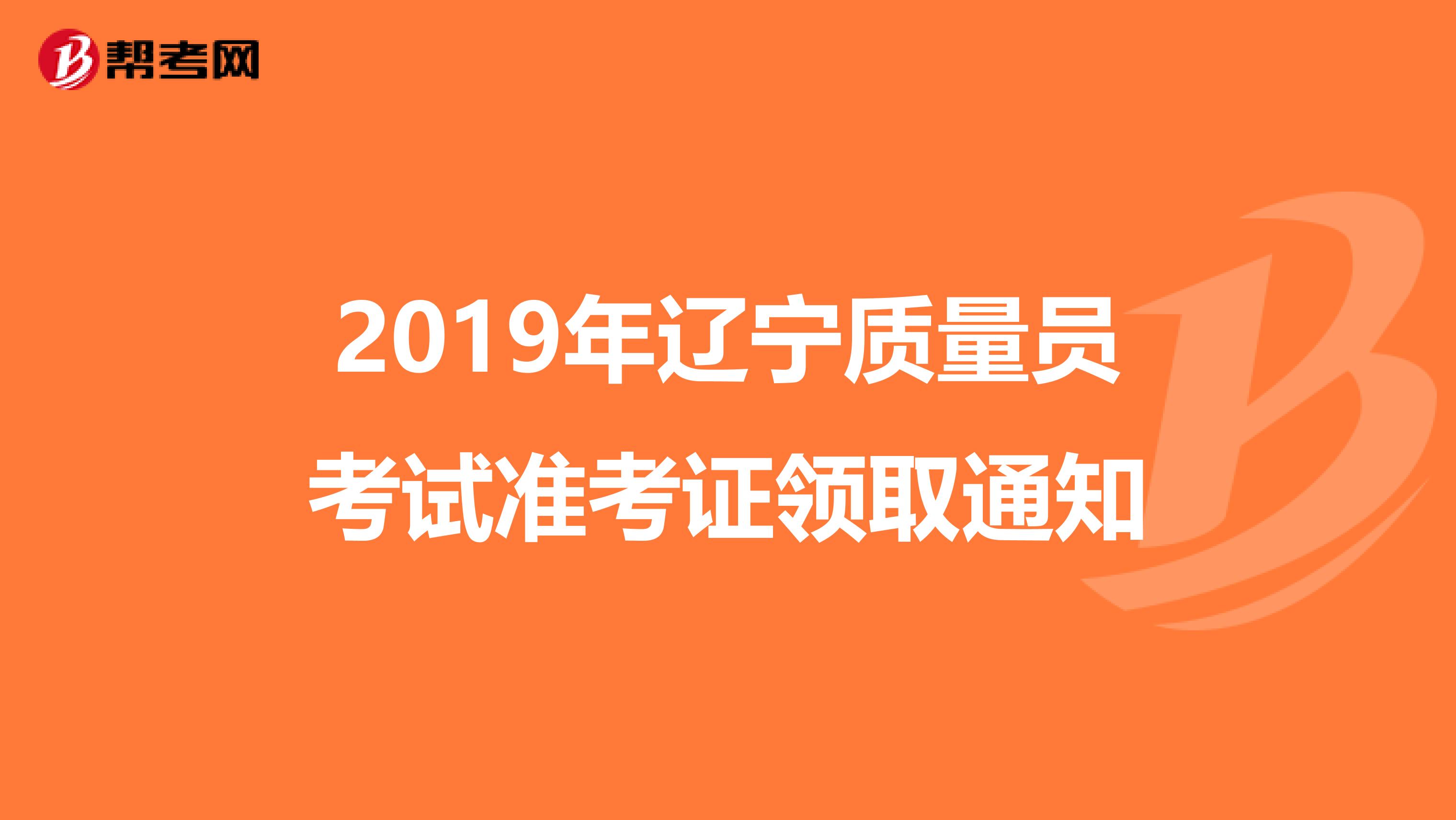 2019年辽宁质量员考试准考证领取通知