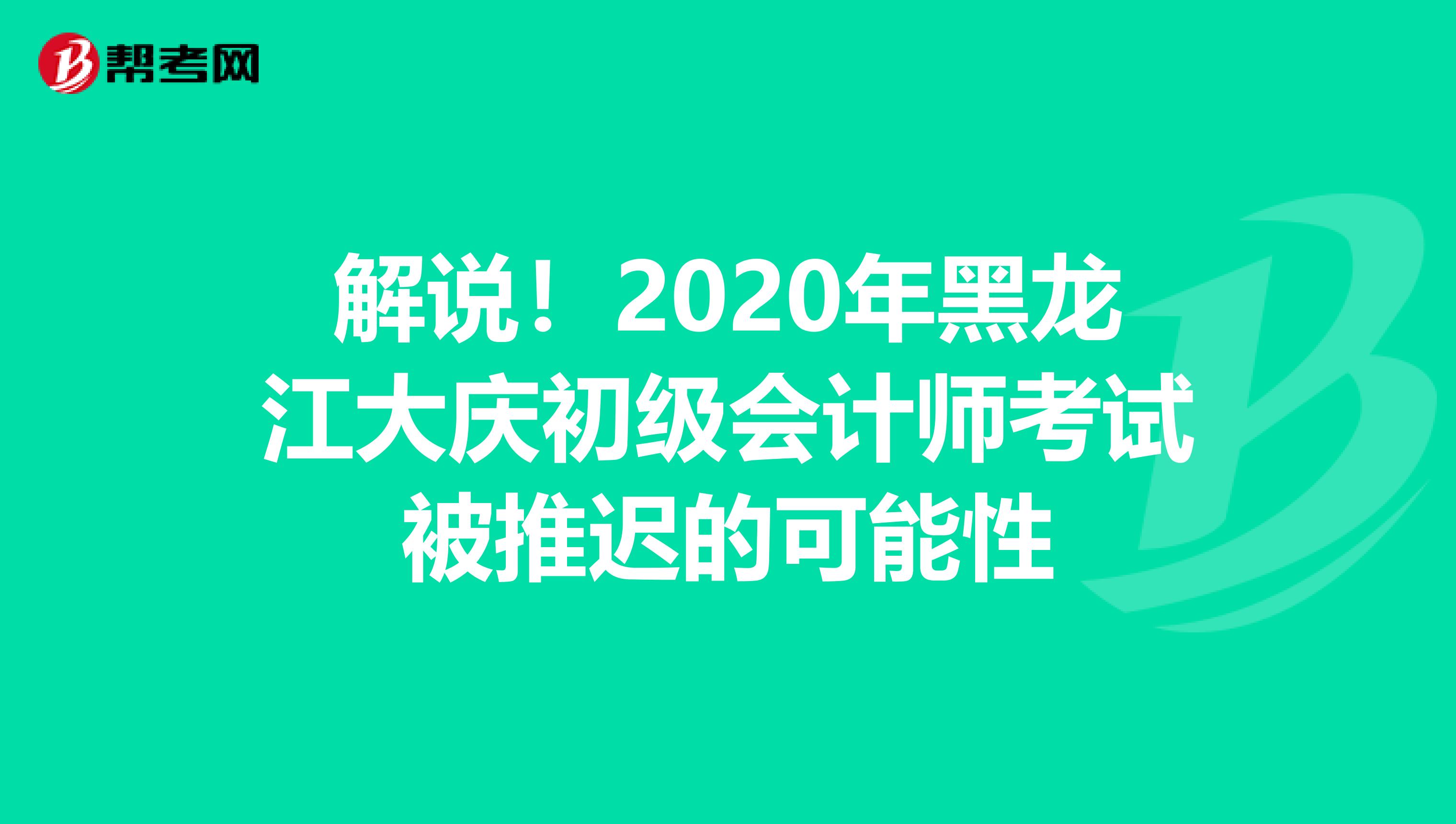 解说！2020年黑龙江大庆初级会计师考试被推迟的可能性