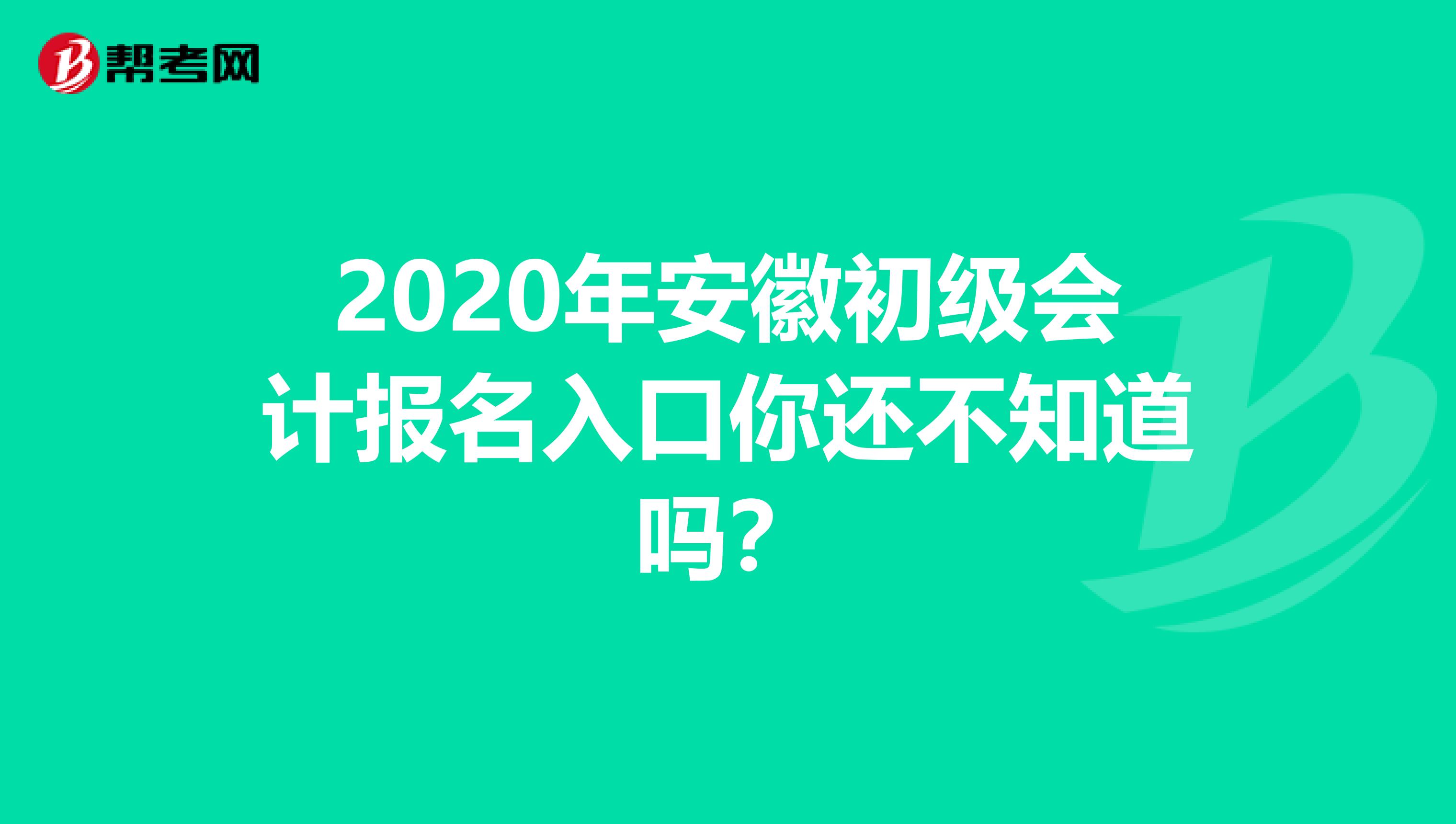 2020年安徽初级会计报名入口你还不知道吗？