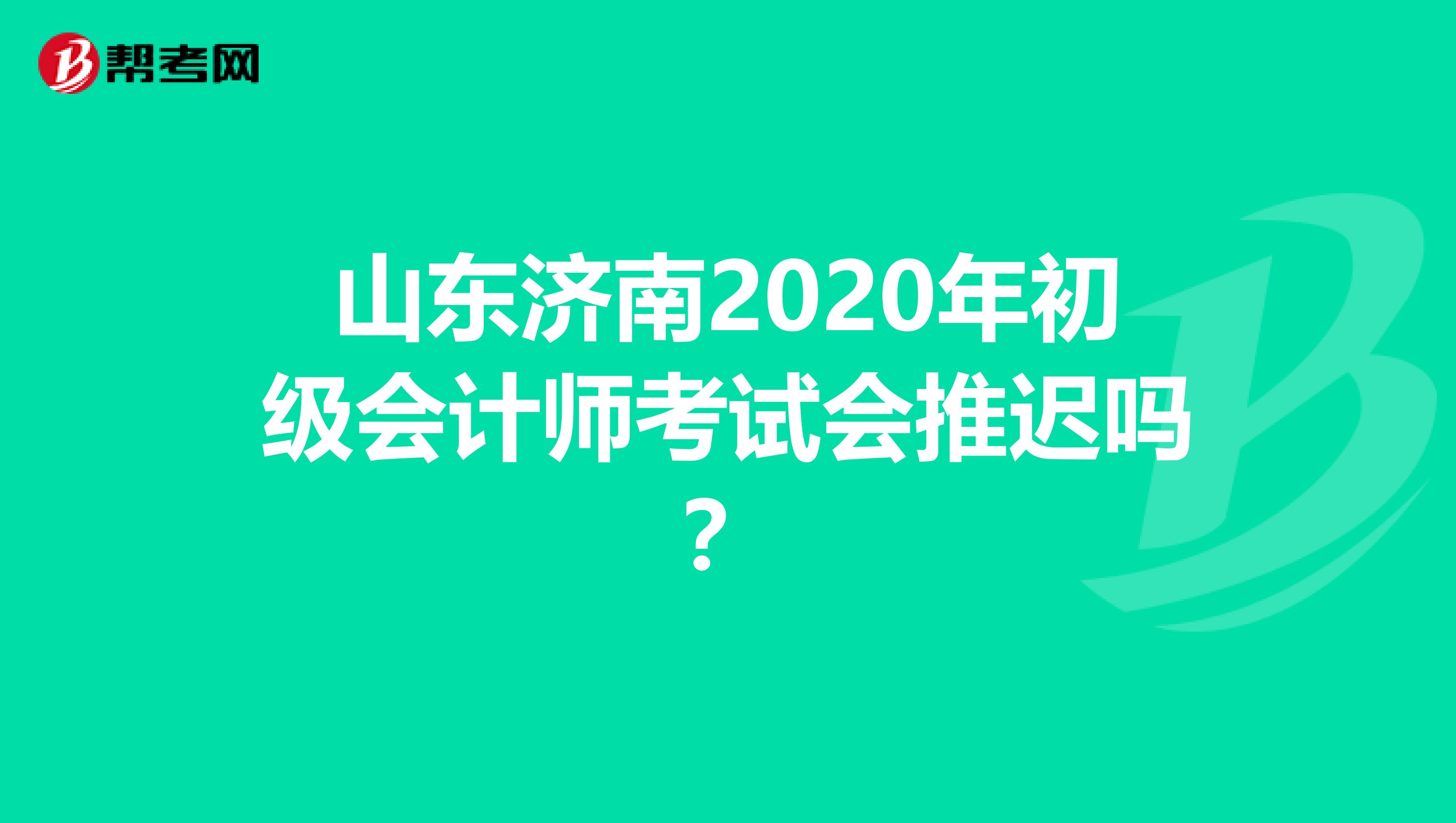山東濟南2020年初級會計師考試會推遲嗎?