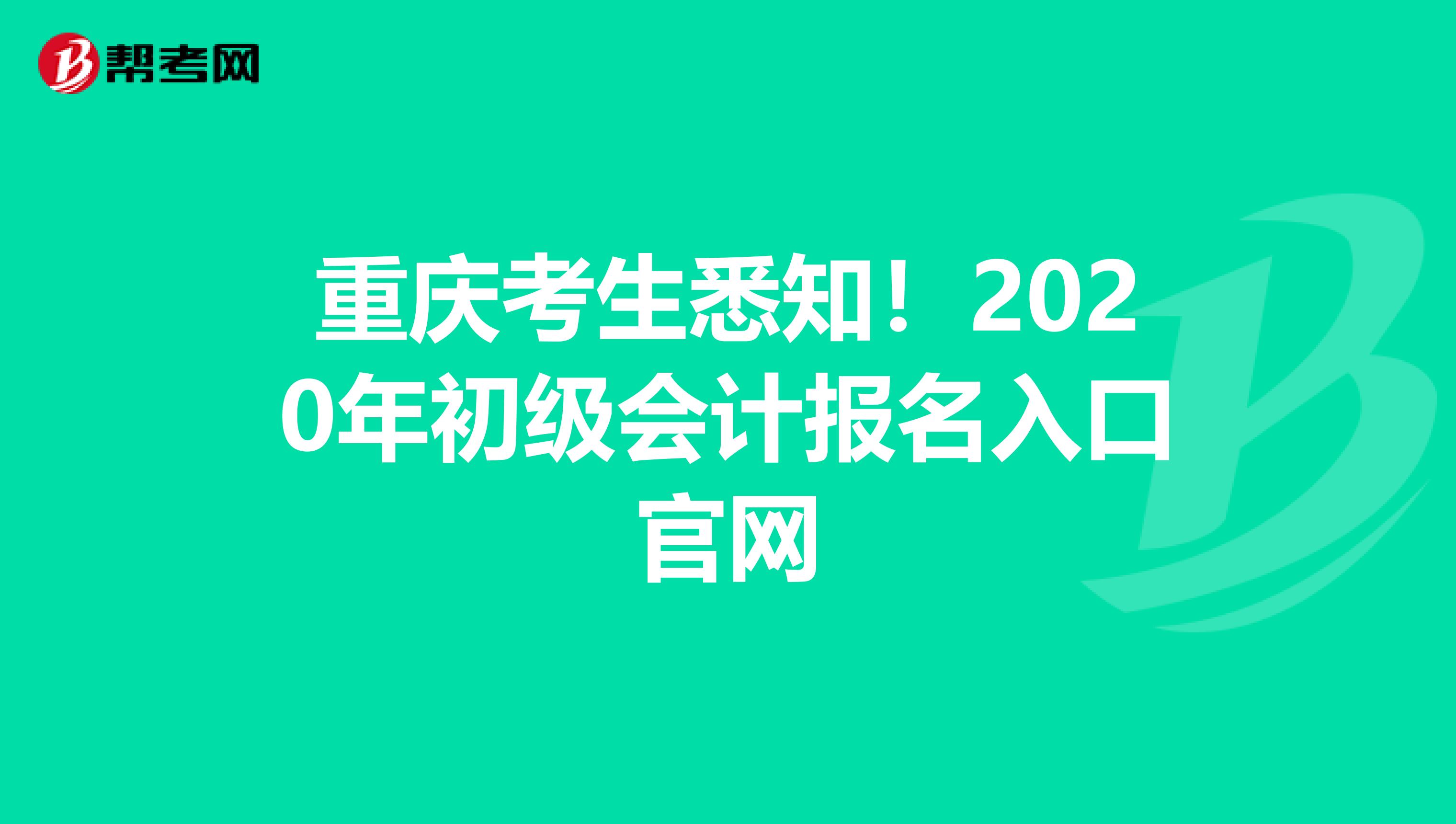 重庆考生悉知！2020年初级会计报名入口官网