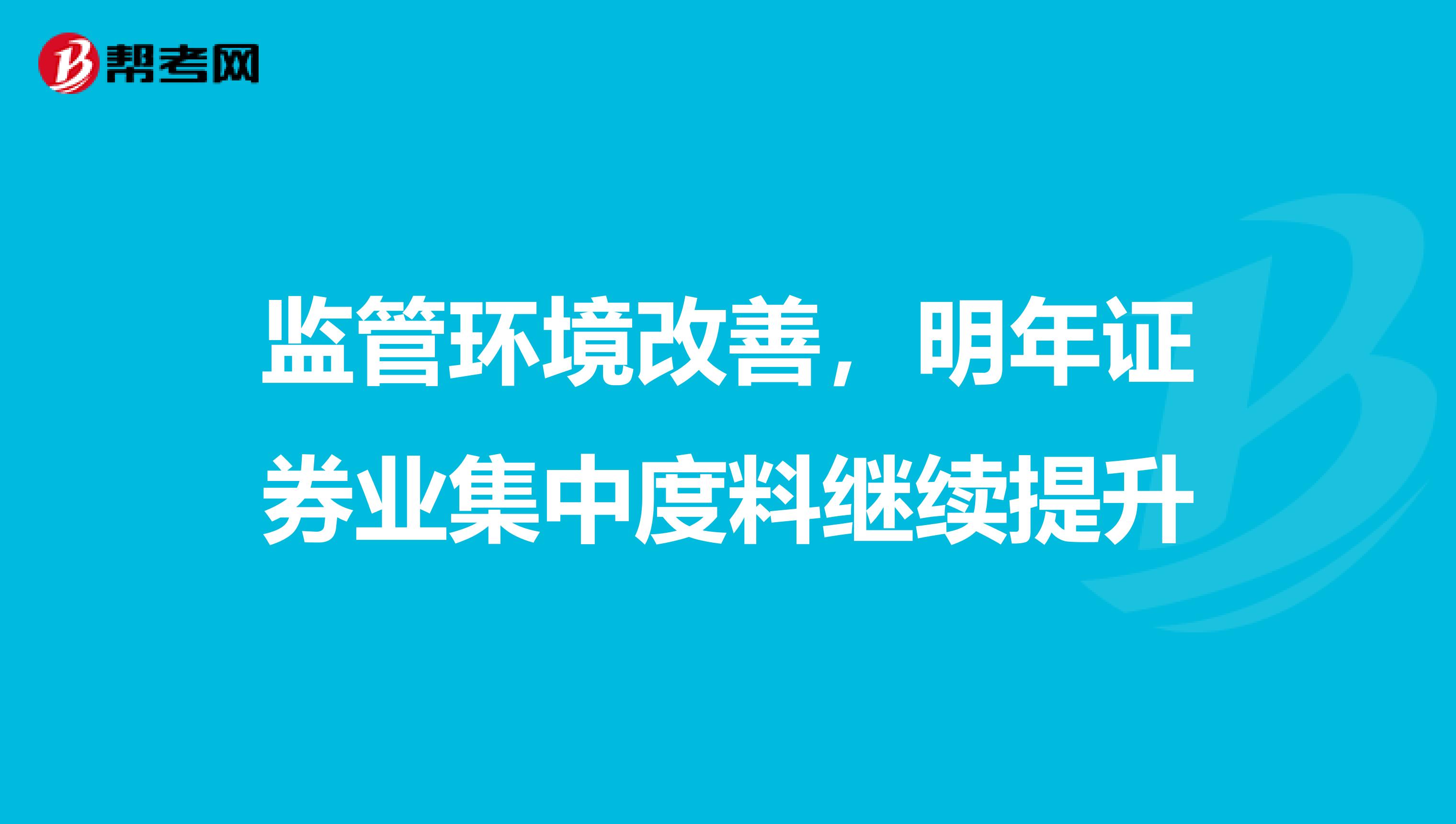 监管环境改善，明年证券业集中度料继续提升