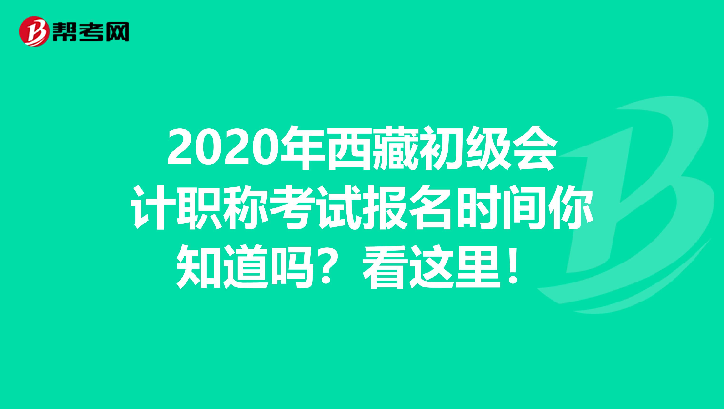 2020年西藏初级会计职称考试报名时间你知道吗？看这里！
