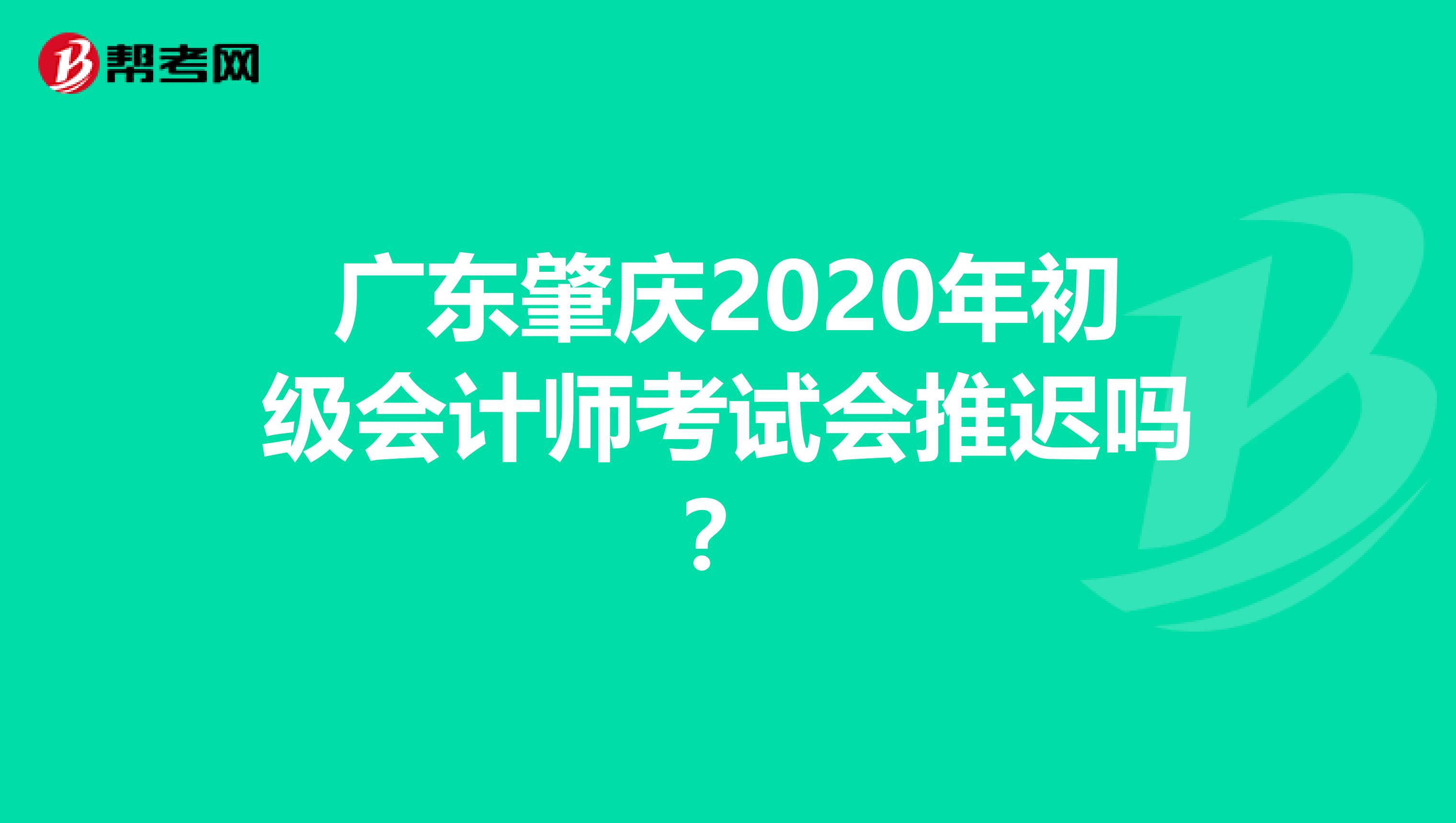 广东肇庆2020年初级会计师考试会推迟吗？