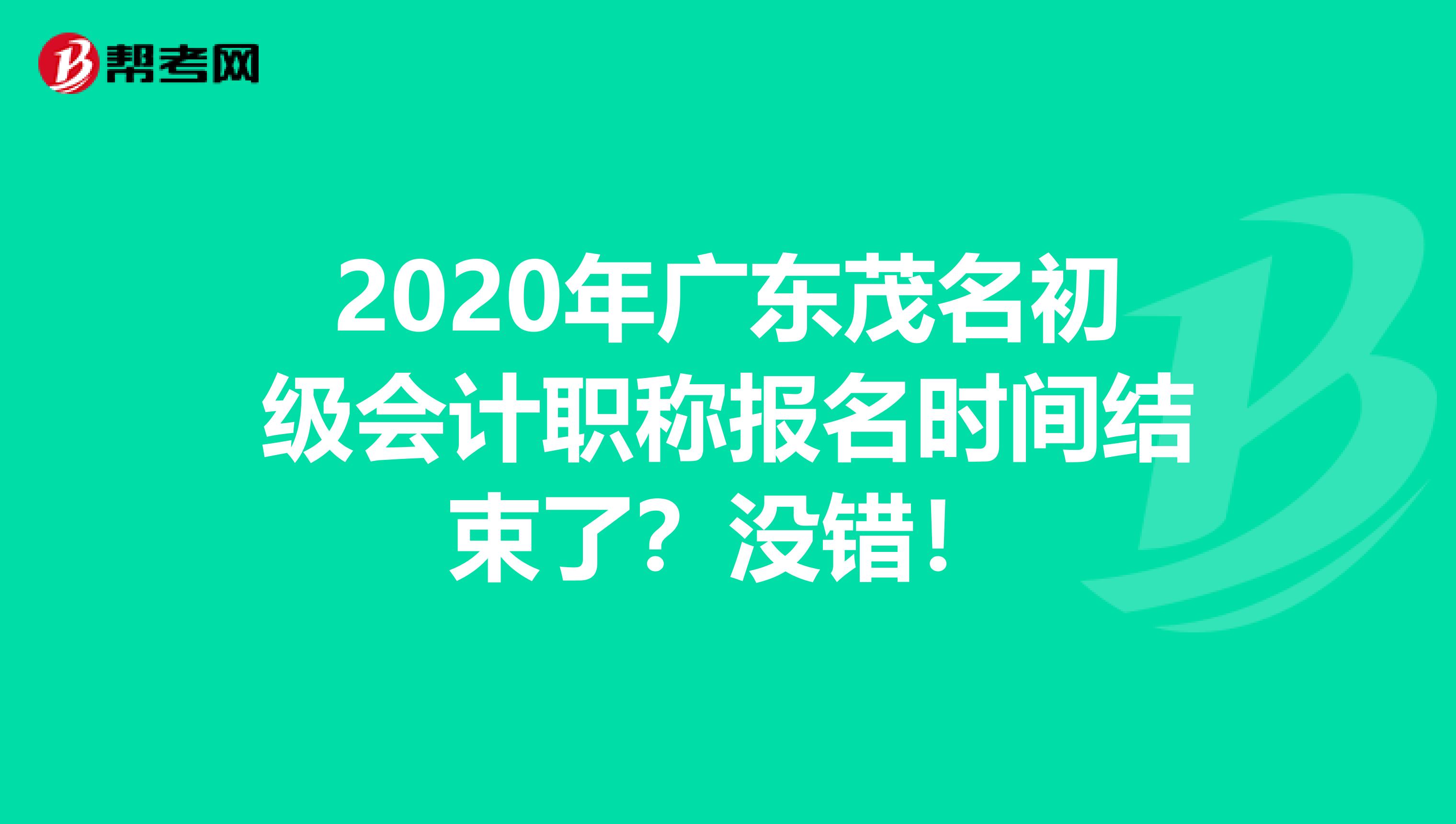 2020年广东茂名初级会计职称报名时间结束了？没错！