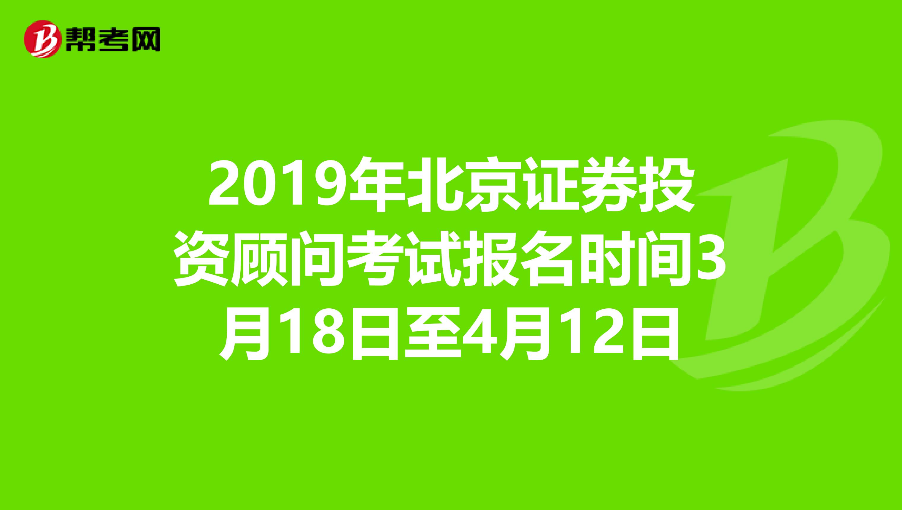 2019年北京证券投资顾问考试报名时间3月18日至4月12日