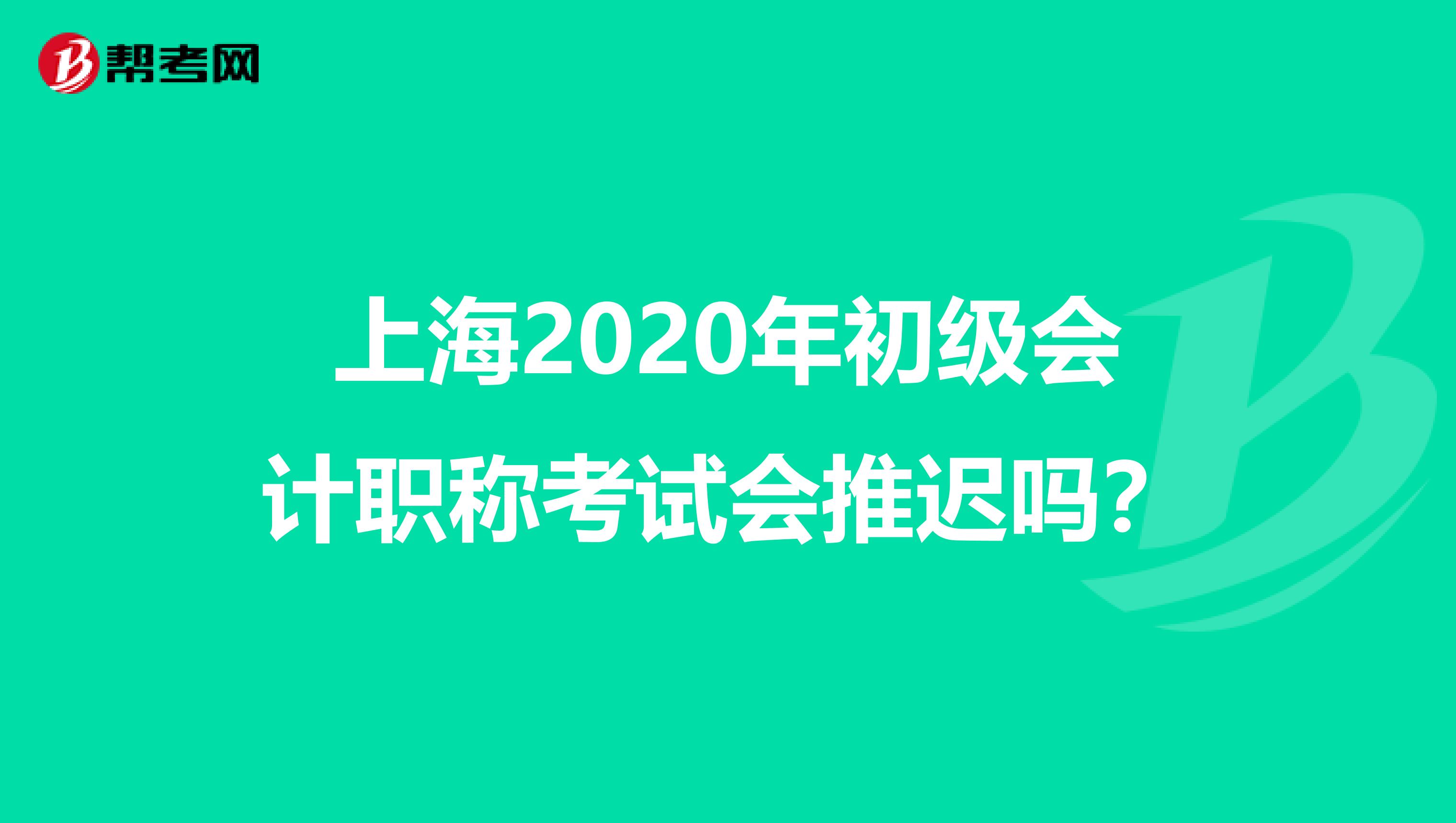 上海2020年初级会计职称考试会推迟吗？