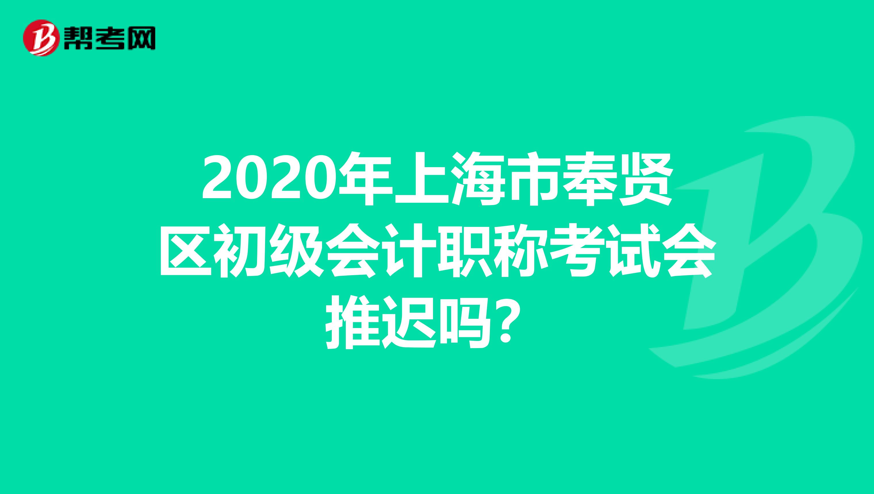 2020年上海市奉贤区初级会计职称考试会推迟吗？