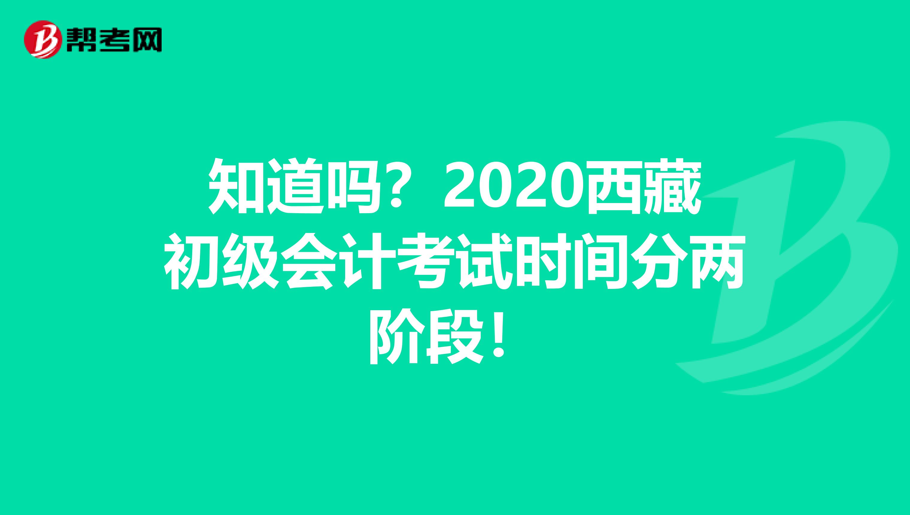 知道吗？2020西藏初级会计考试时间分两阶段！