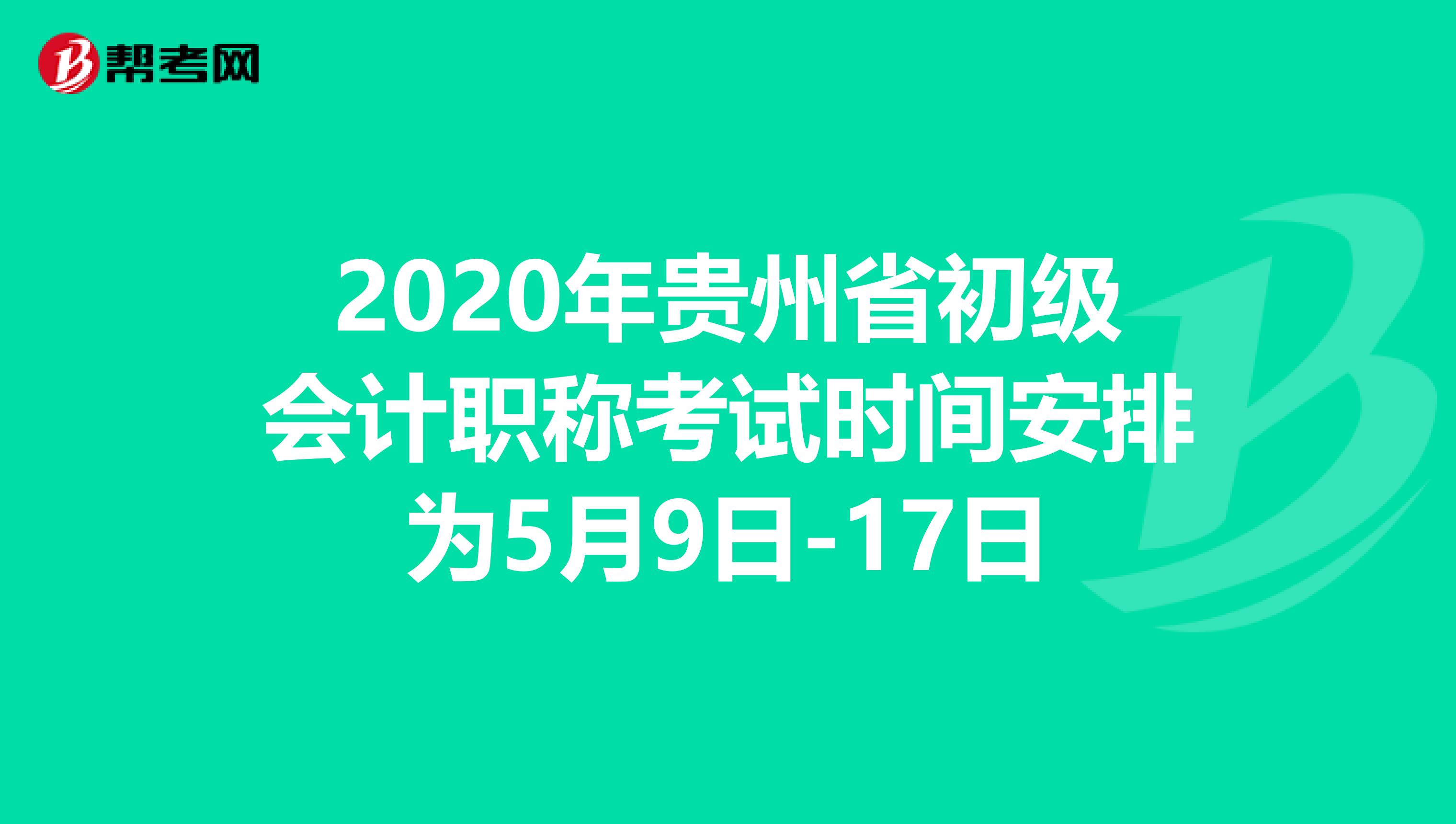 2020年贵州省初级会计职称考试时间安排为5月9日-17日