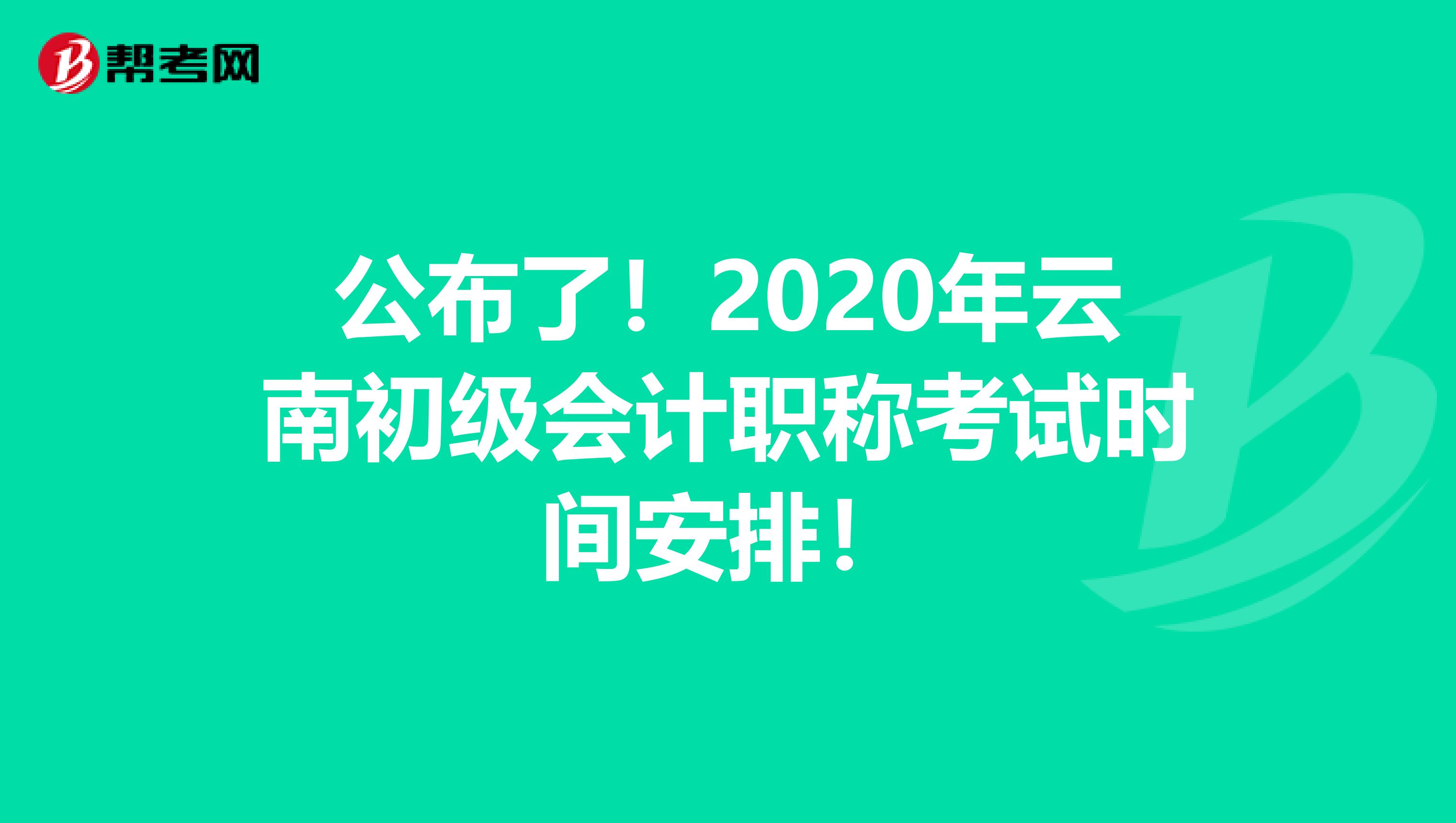 公布了！2020年云南初级会计职称考试时间安排！