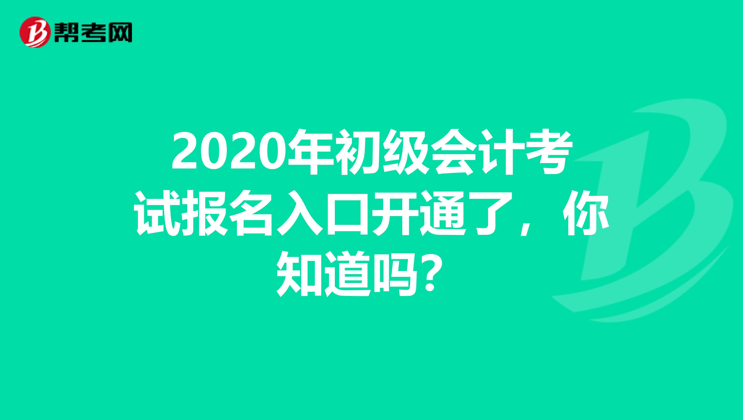 2020年初级会计考试报名入口开通了，你知道吗？