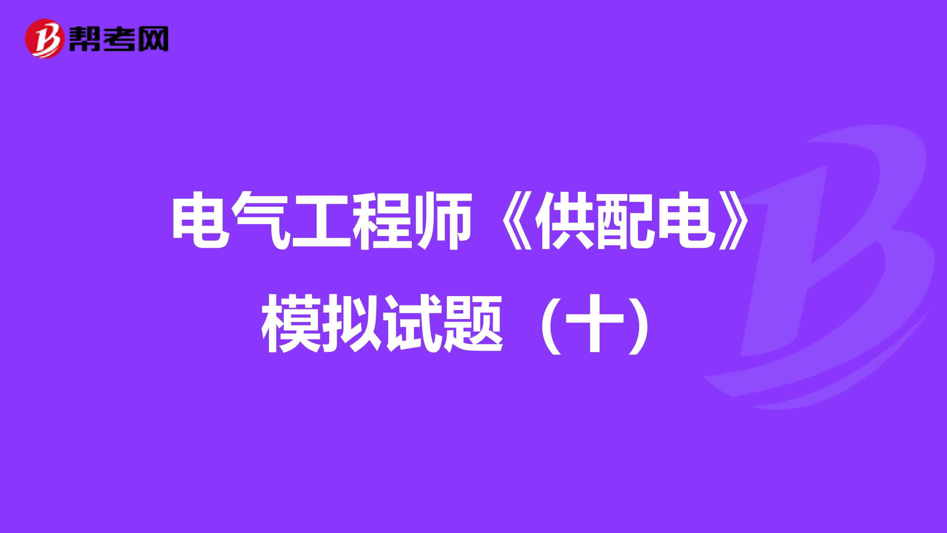 电气工程师《供配电》模拟试题（十）