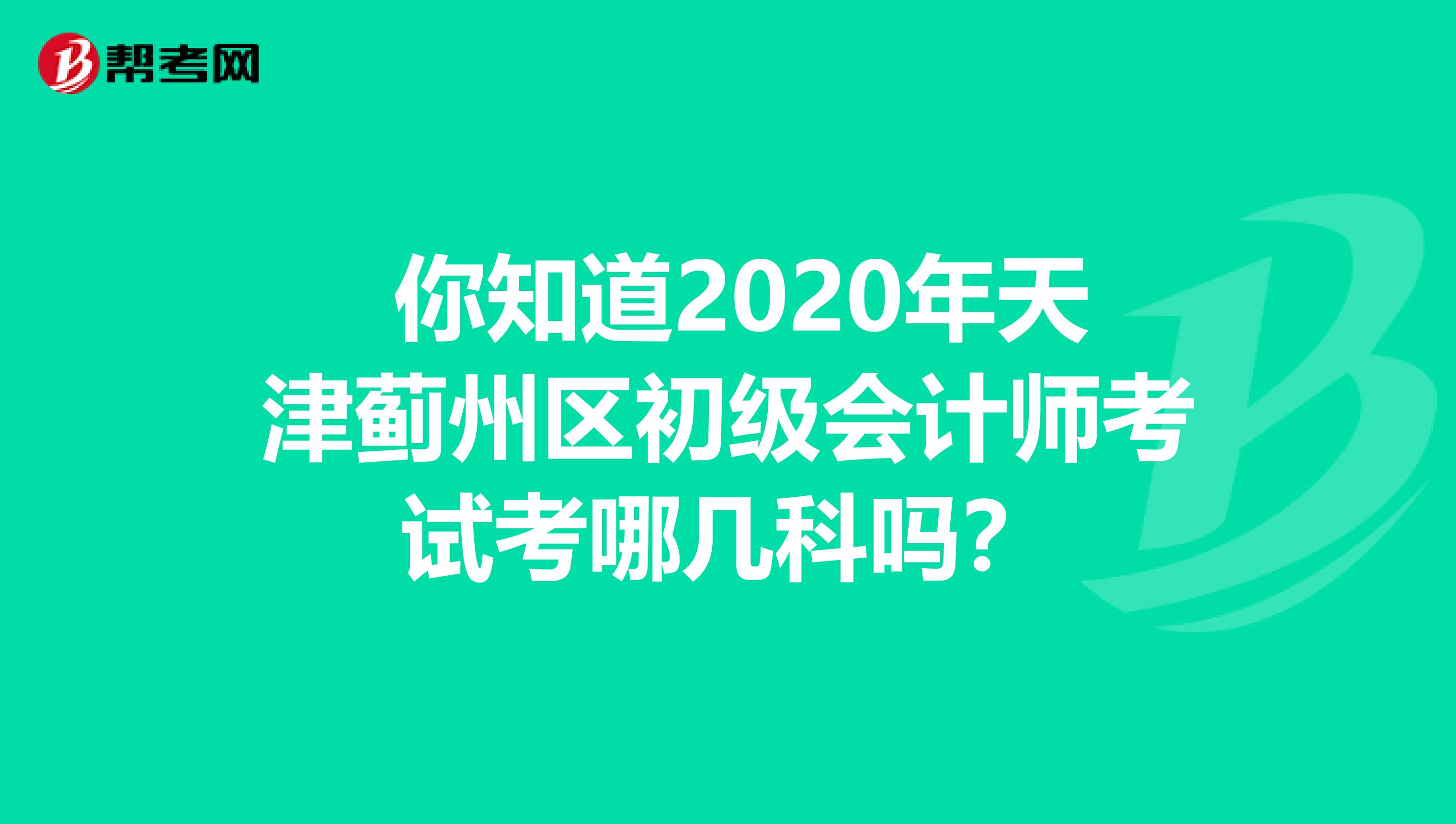  你知道2020年天津蓟州区初级会计师考试考哪几科吗？