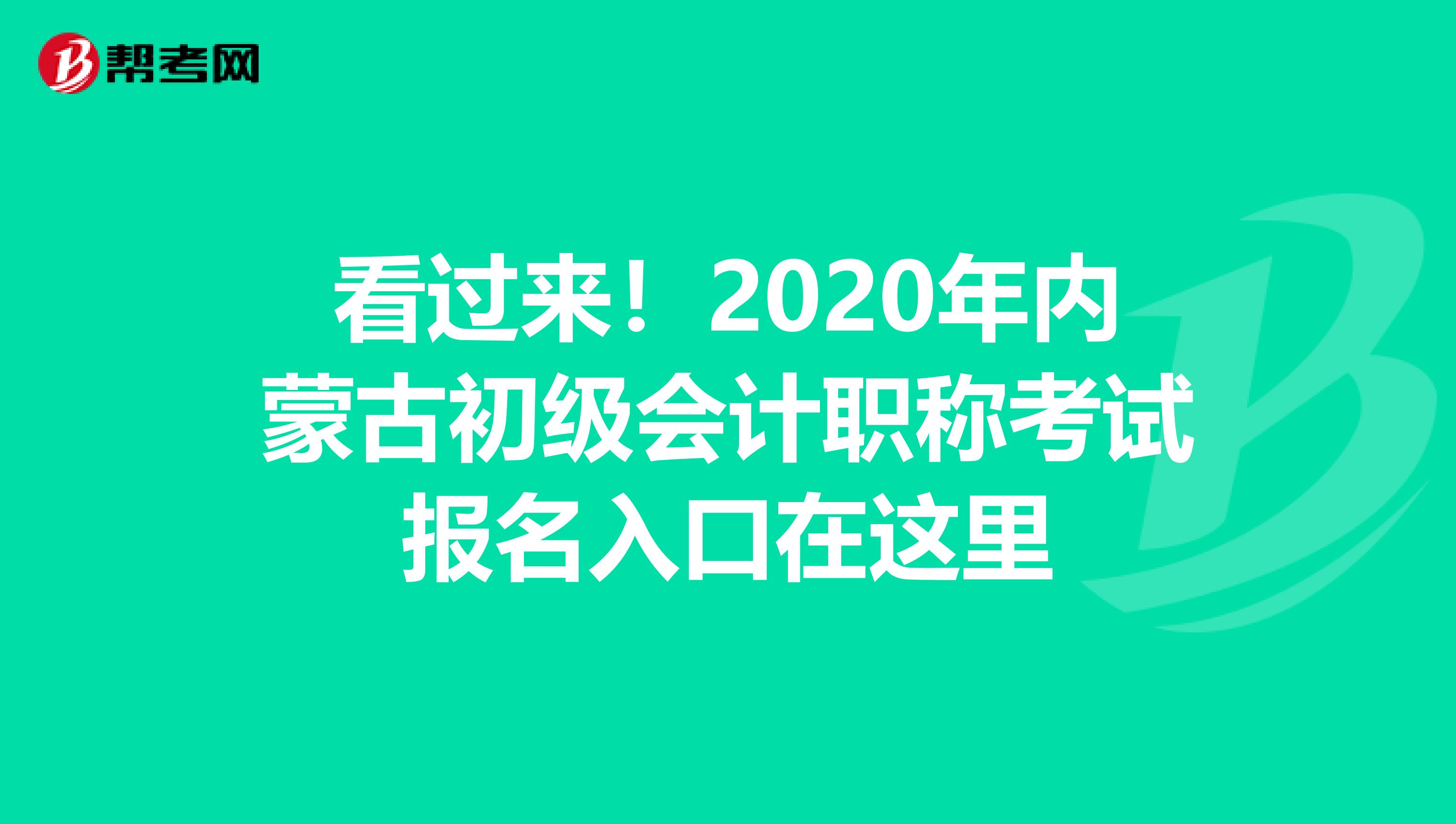 看过来！2020年内蒙古初级会计职称考试报名入口在这里