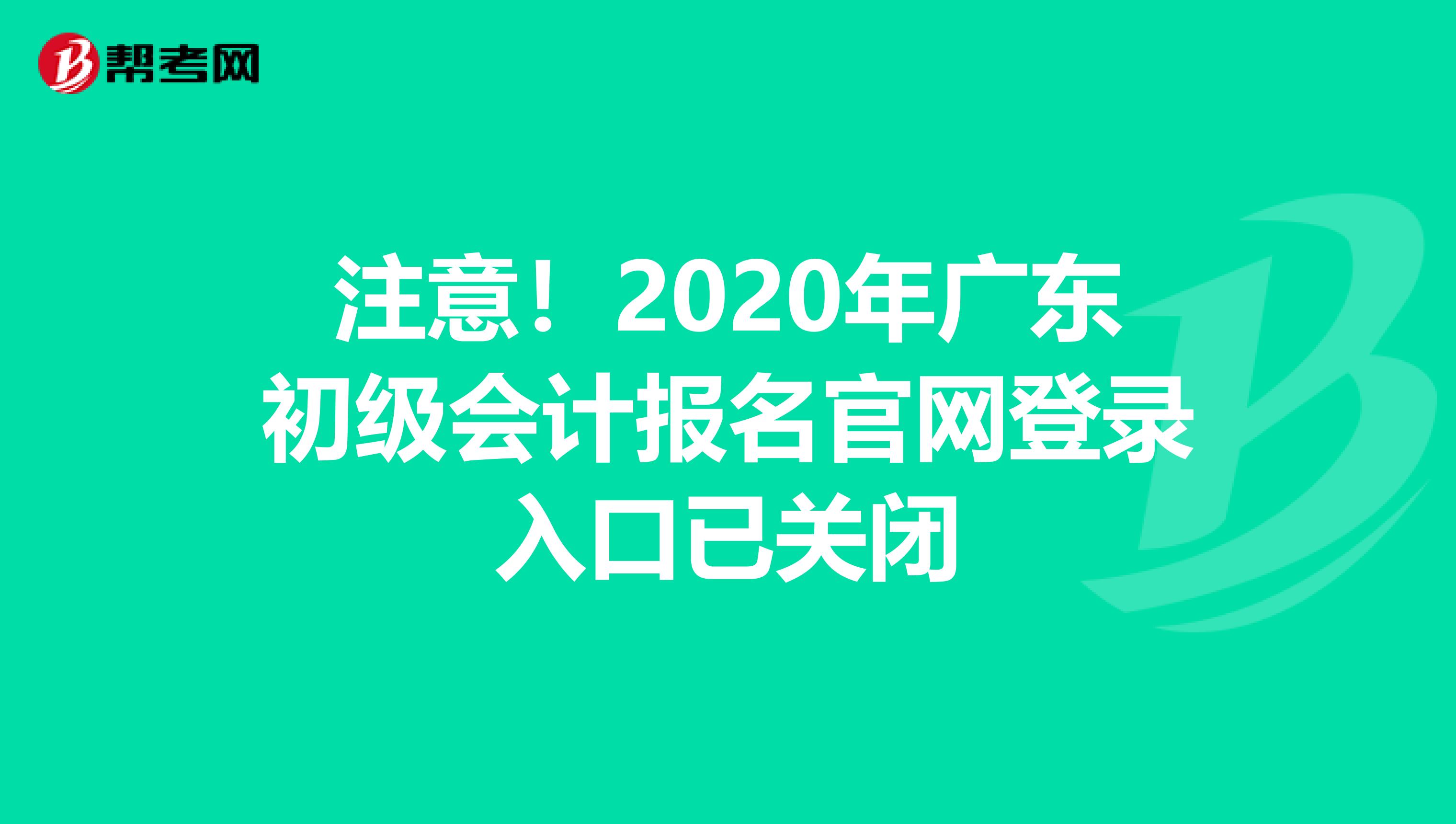 注意!2020年廣東初級(jí)會(huì)計(jì)報(bào)名官網(wǎng)登錄入口已關(guān)閉