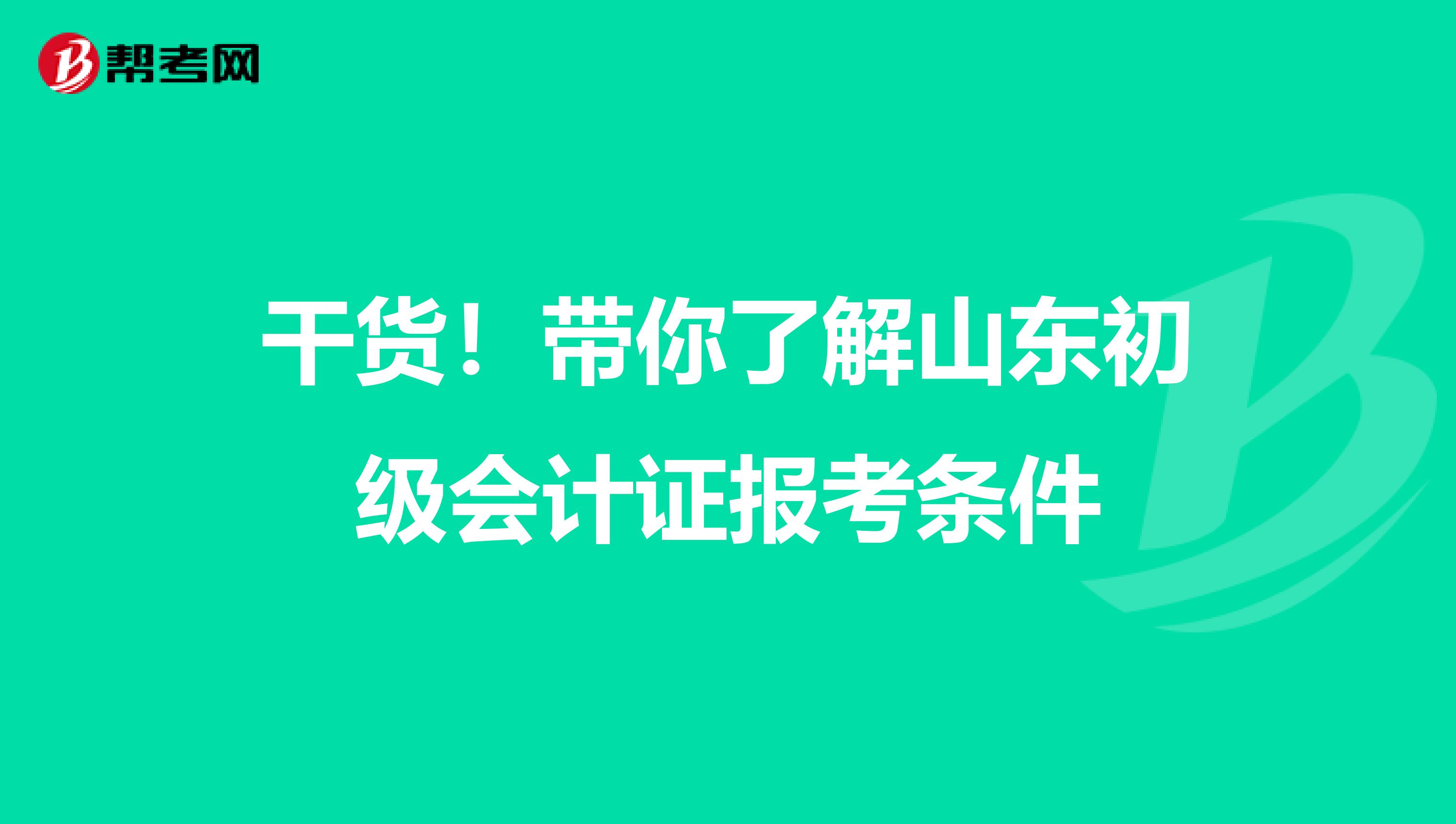 干货！带你了解山东初级会计证报考条件
