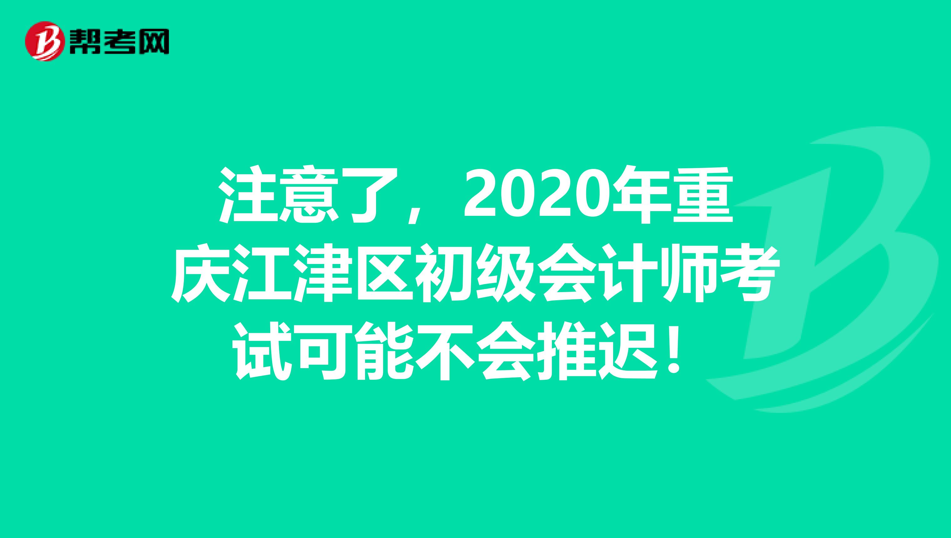 注意了，2020年重庆江津区初级会计师考试可能不会推迟！