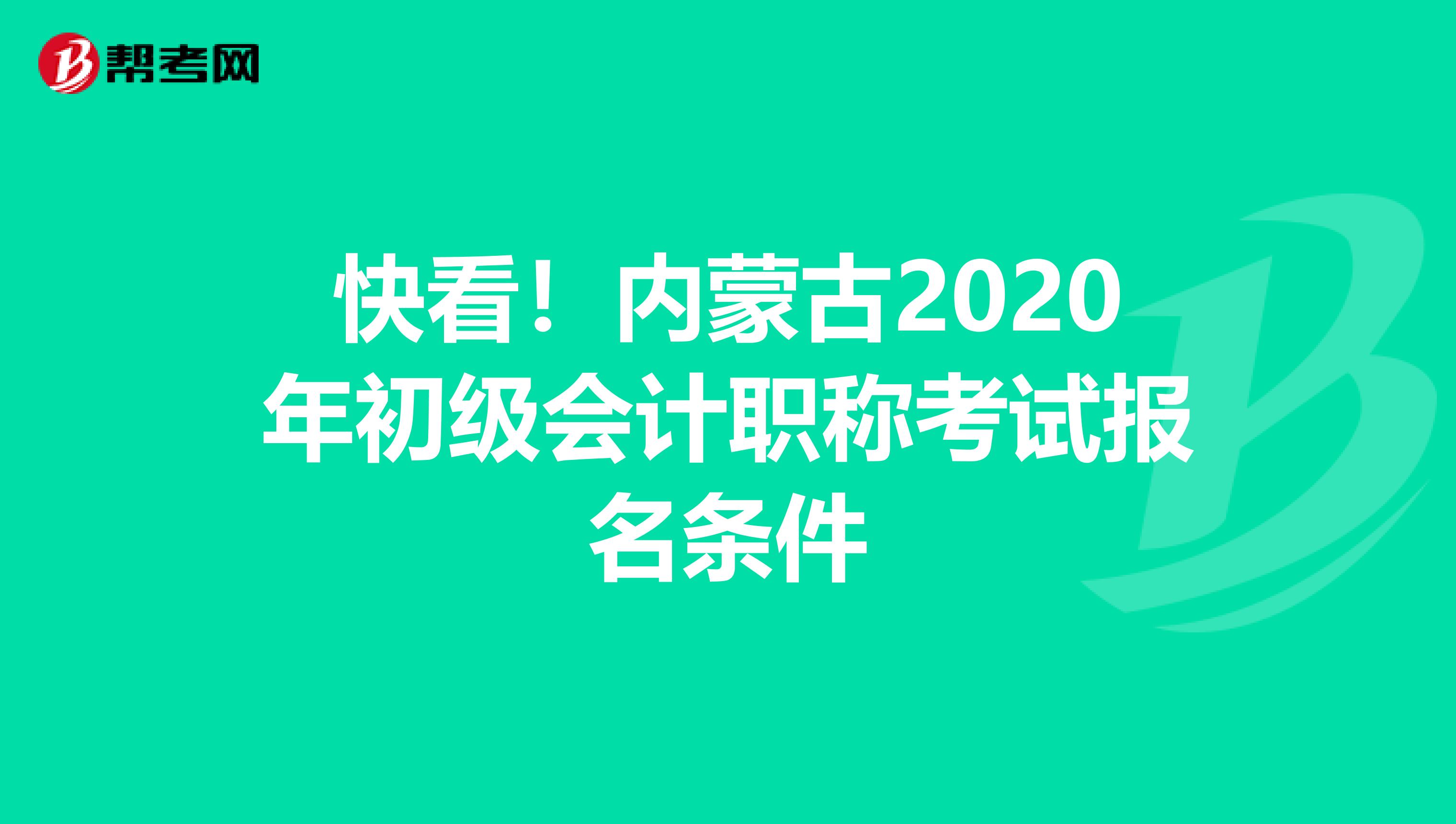 快看！内蒙古2020年初级会计职称考试报名条件