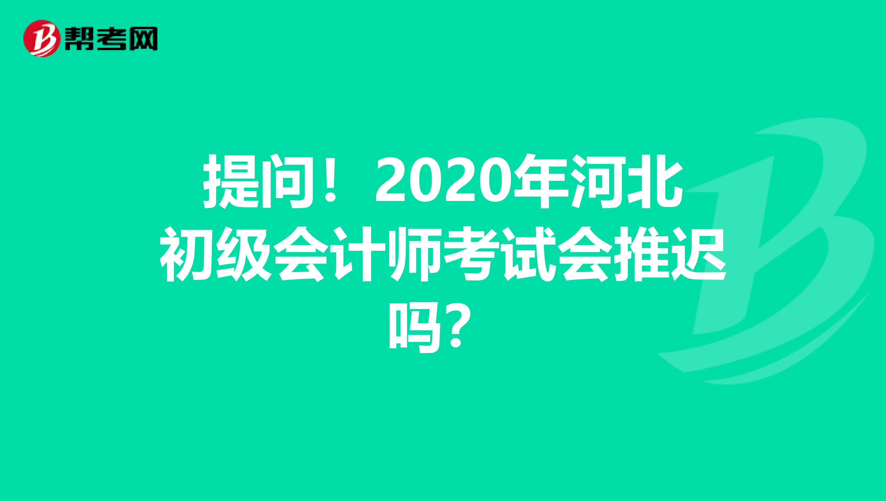 提问！2020年河北初级会计师考试会推迟吗？