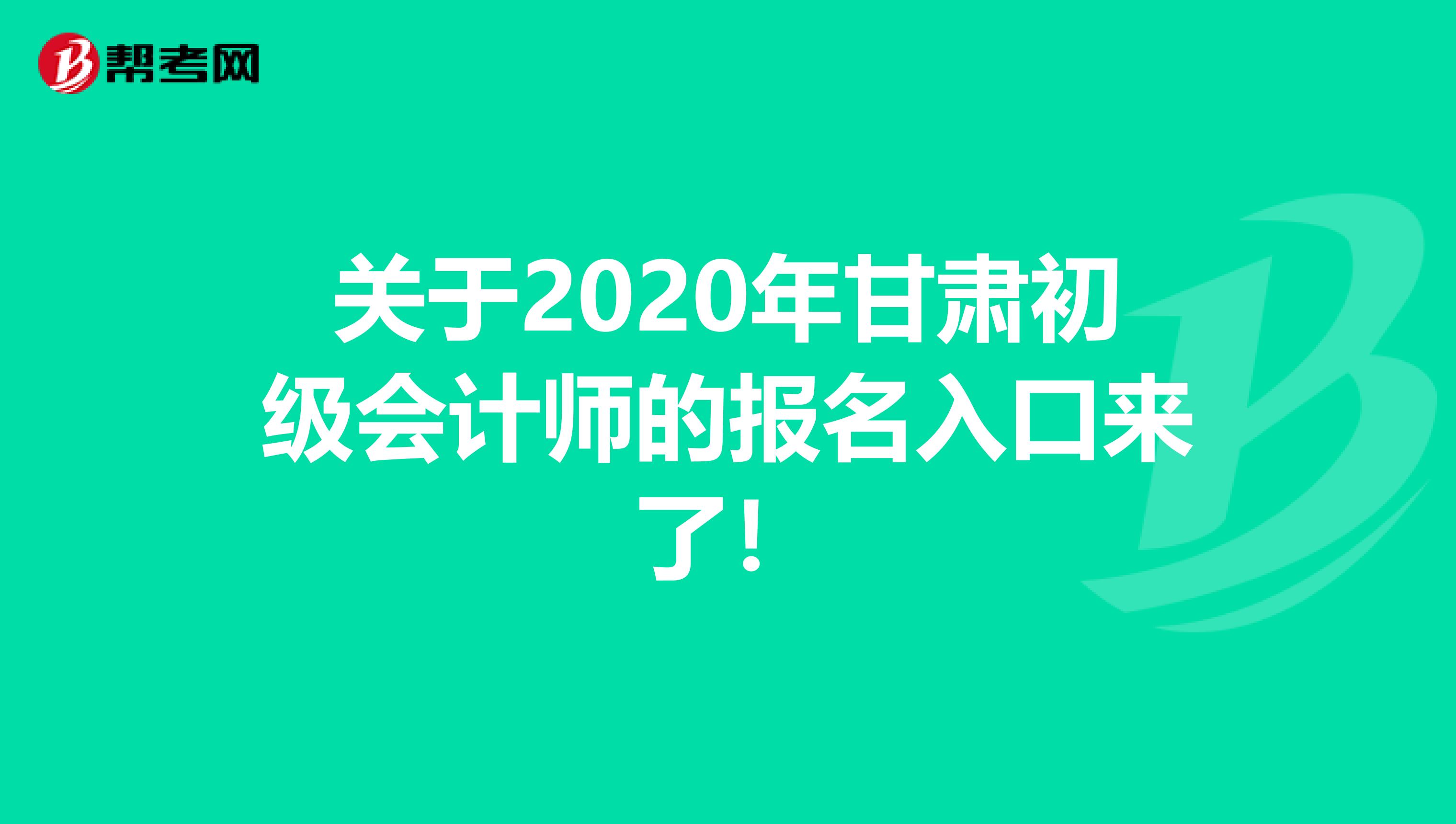 关于2020年甘肃初级会计师的报名入口来了！