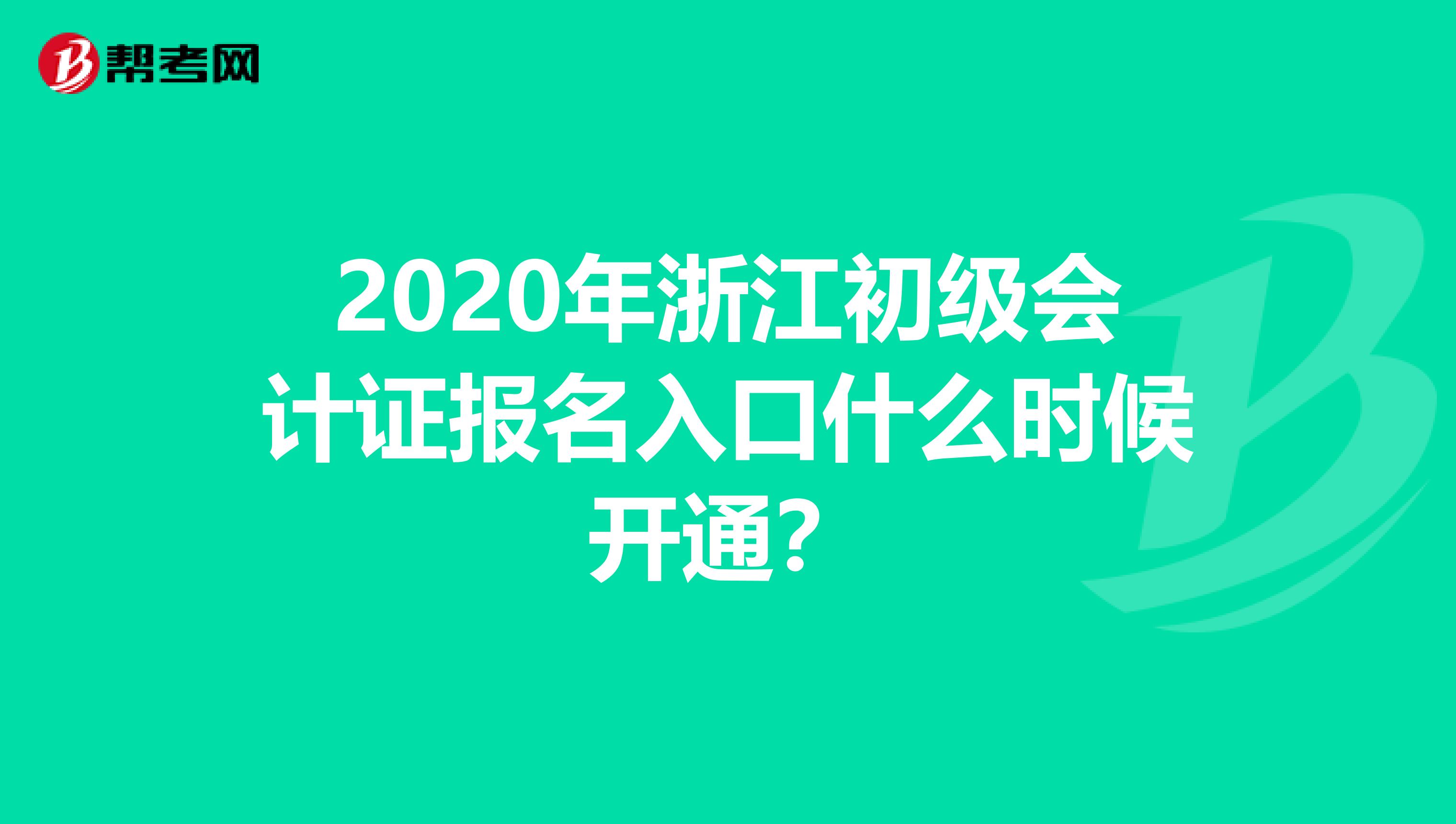 2020年浙江初级会计证报名入口什么时候开通？