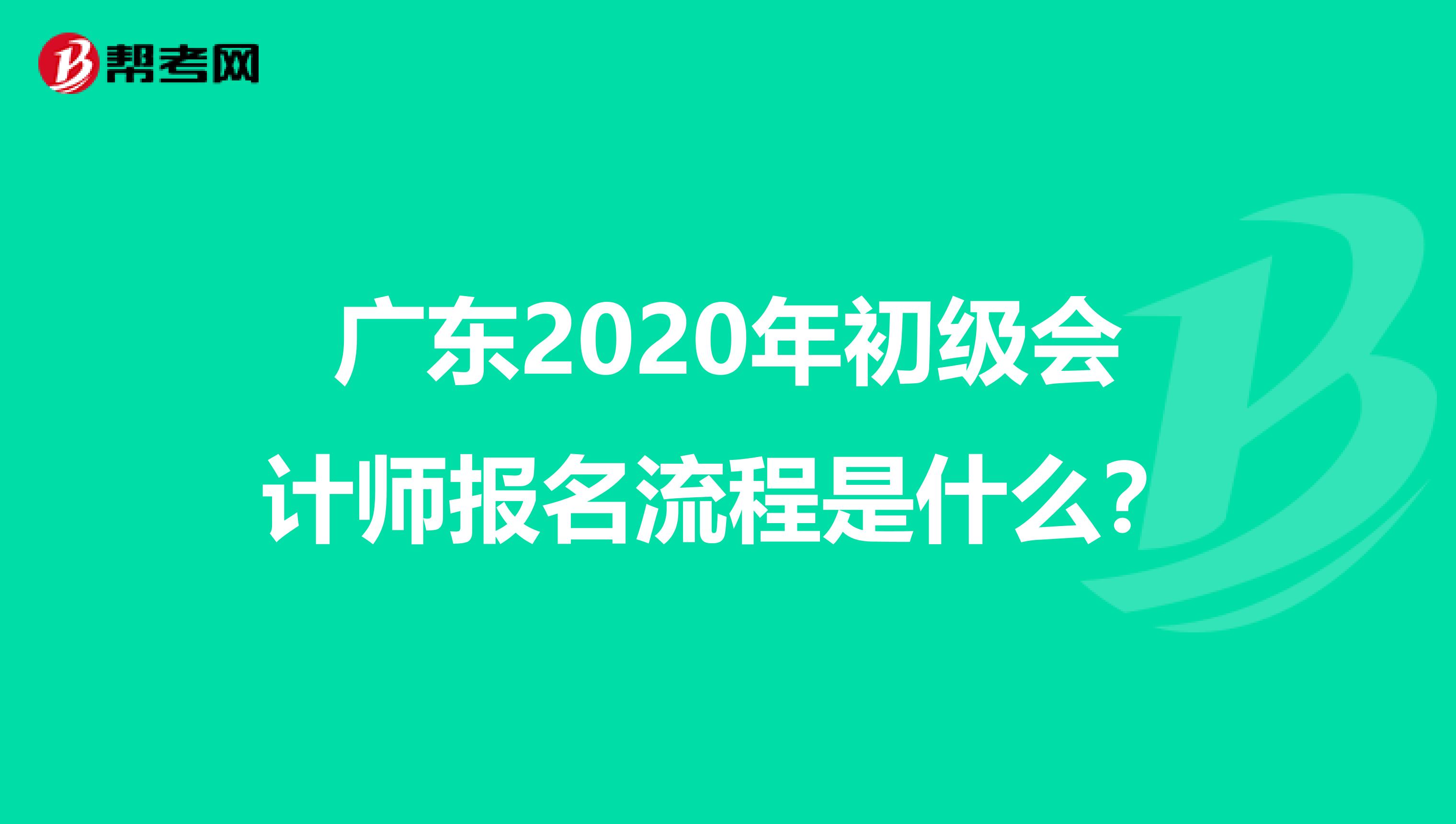 广东2020年初级会计师报名流程是什么？