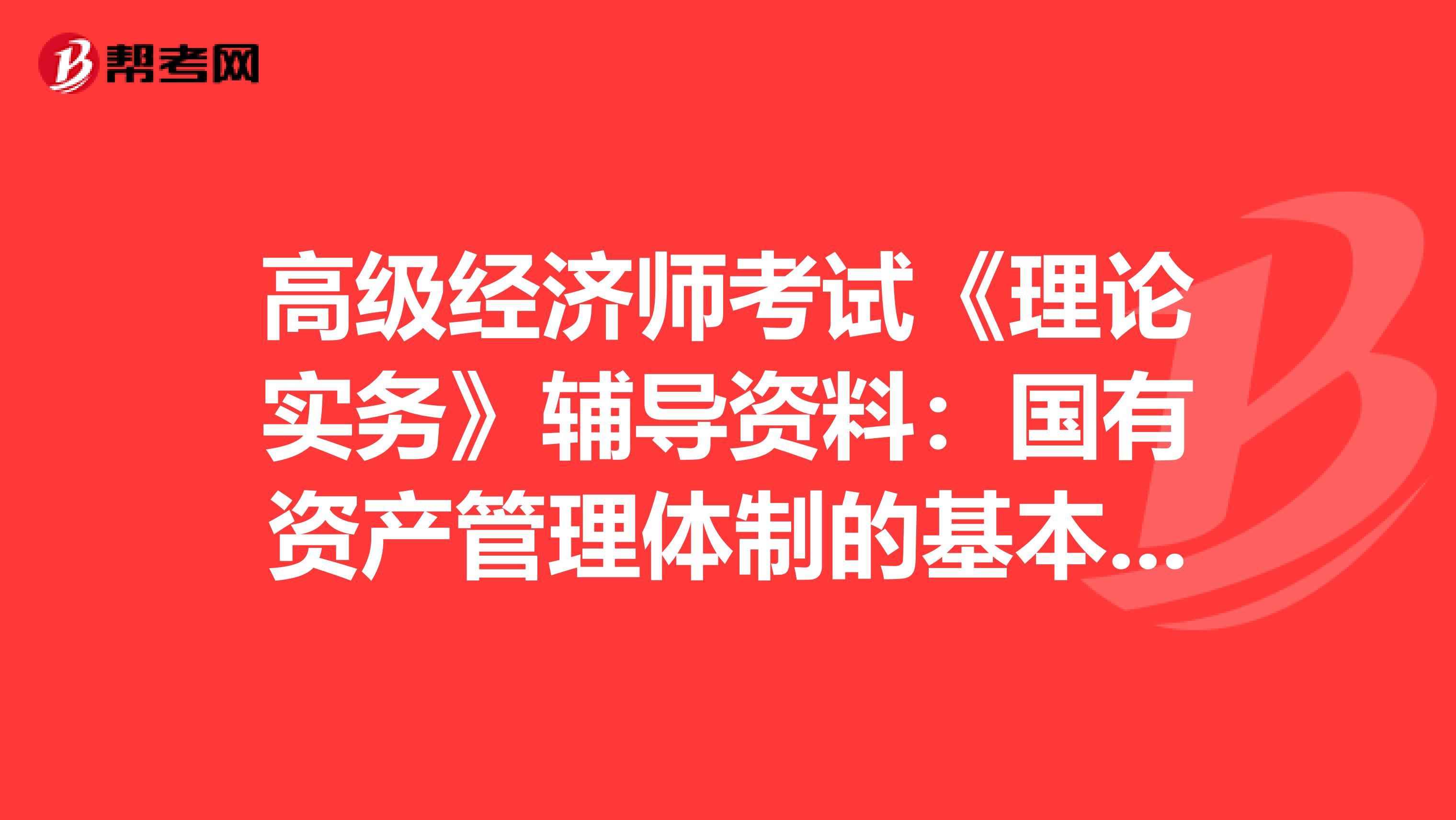 高级经济师考试《理论实务》辅导资料：国有资产管理体制的基本框架