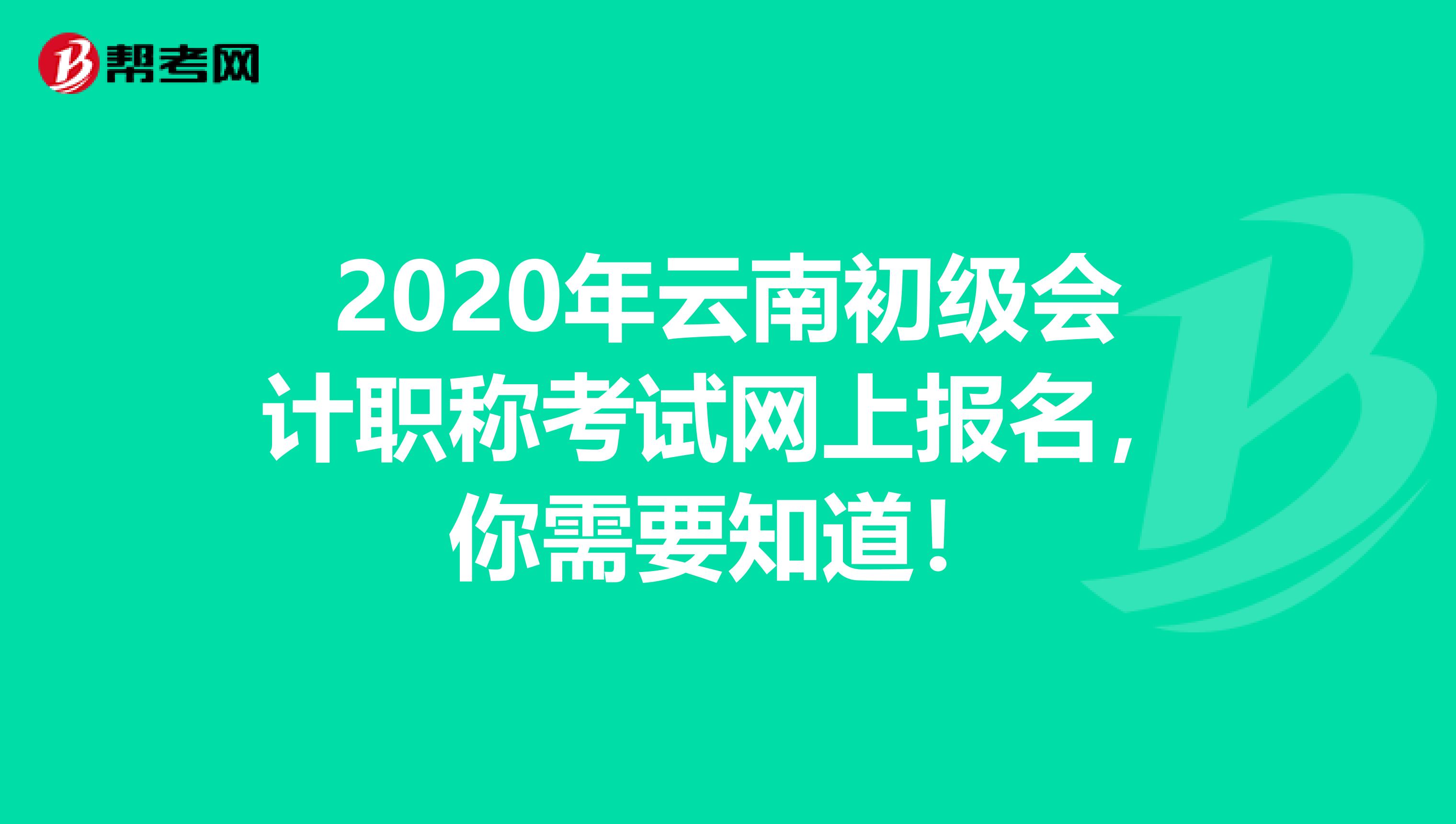 2020年云南初级会计职称考试网上报名，你需要知道！