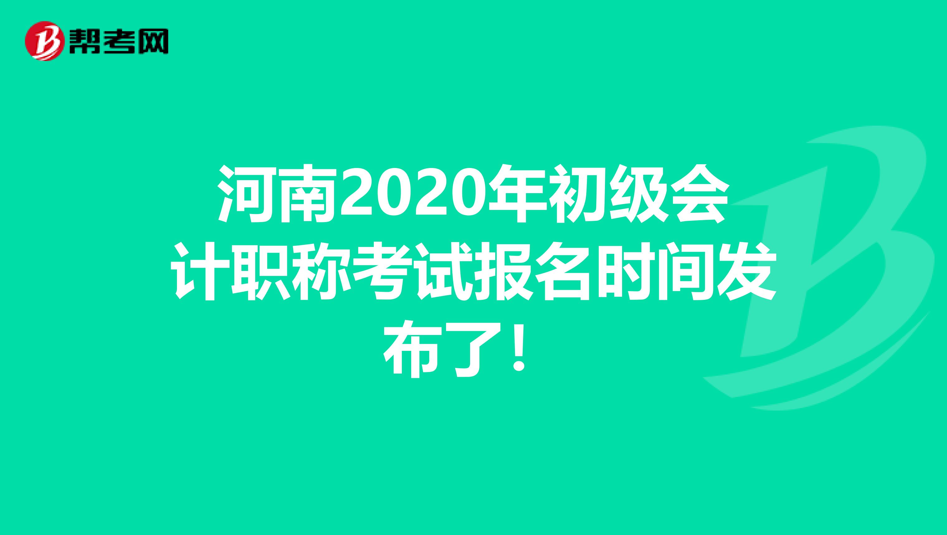 河南2020年初级会计职称考试报名时间发布了！