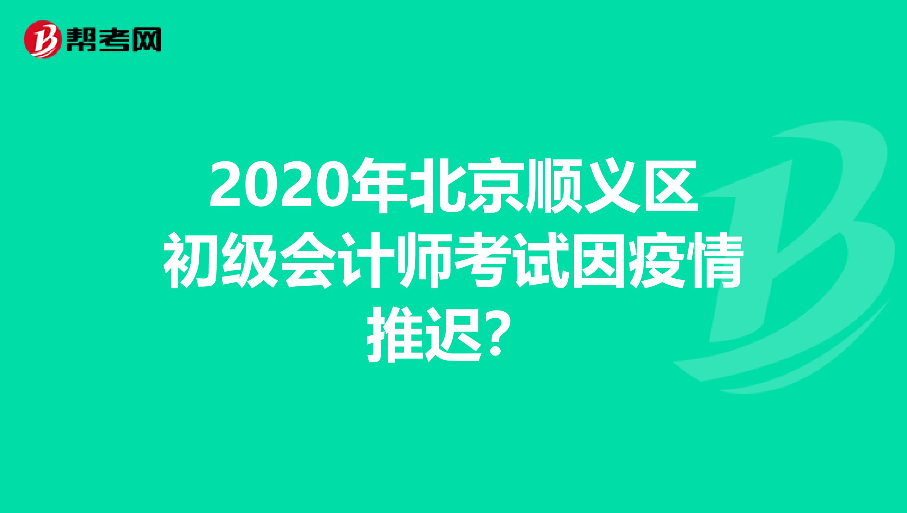 2020年北京顺义区初级会计师考试因疫情推迟？