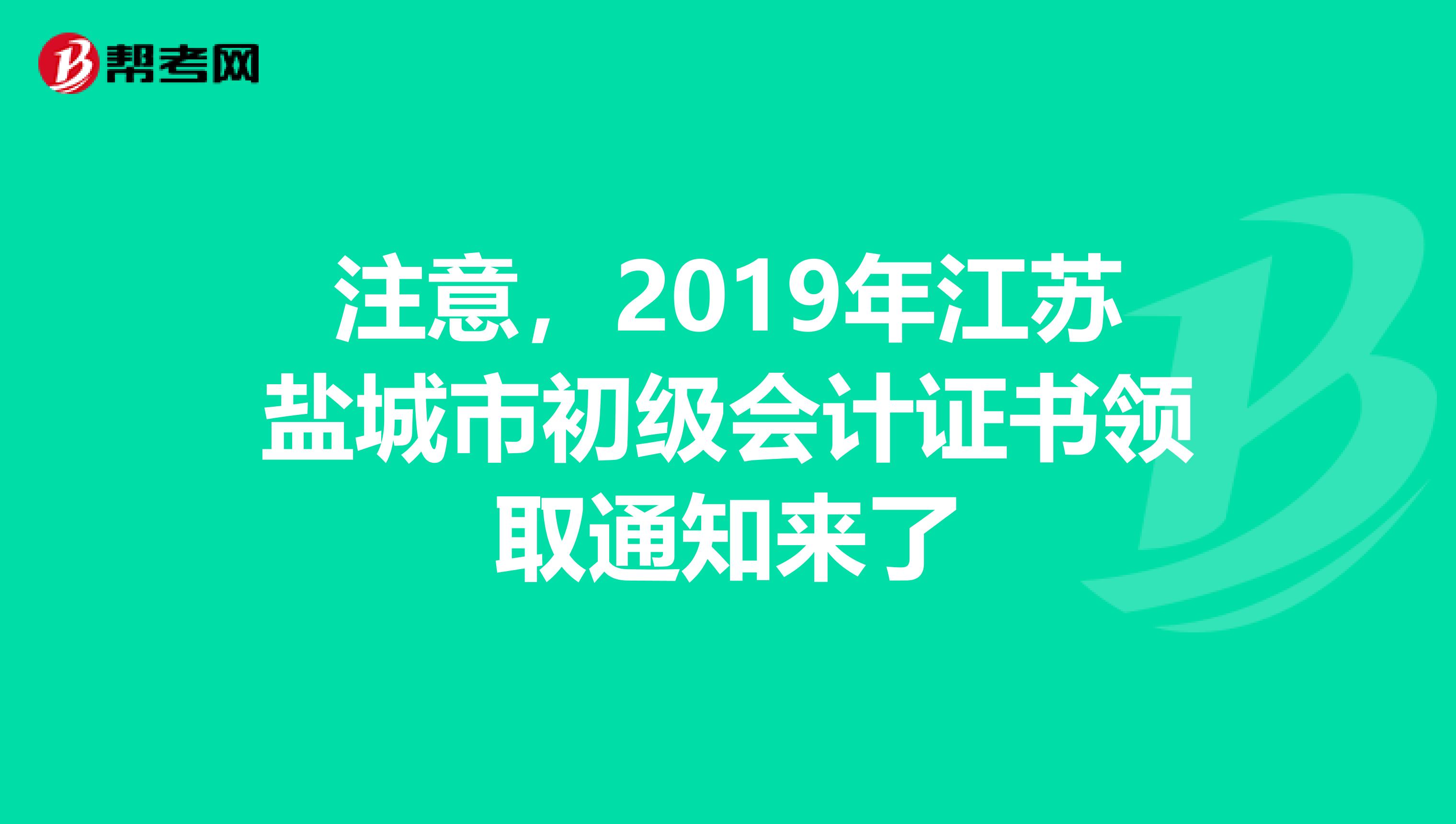 注意，2019年江苏盐城市初级会计证书领取通知来了