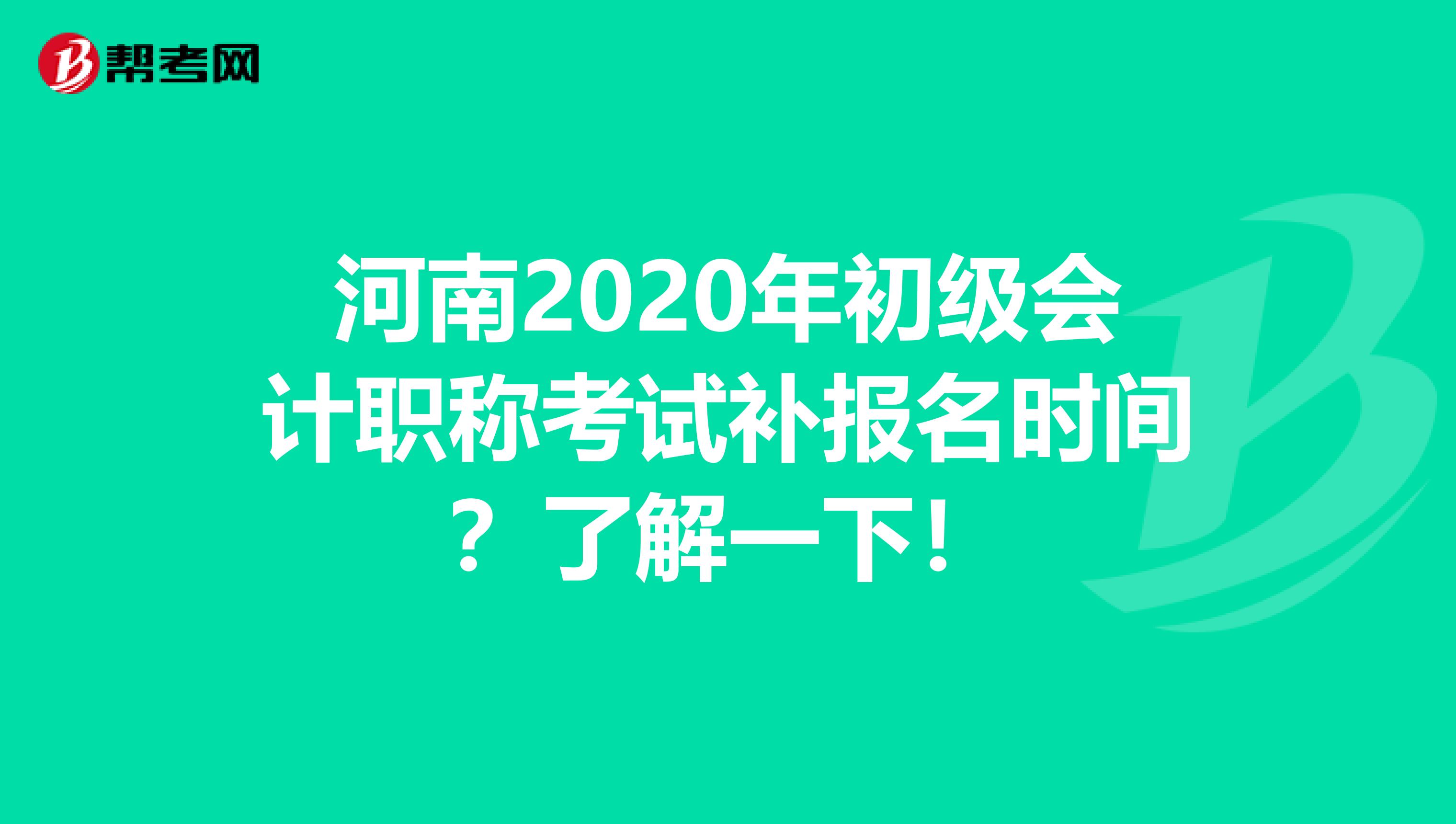 河南2020年初级会计职称考试补报名时间？了解一下！