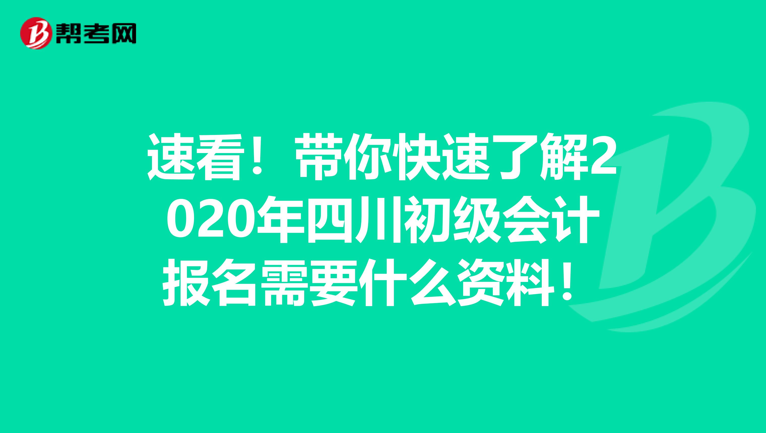 速看！带你快速了解2020年四川初级会计报名需要什么资料！