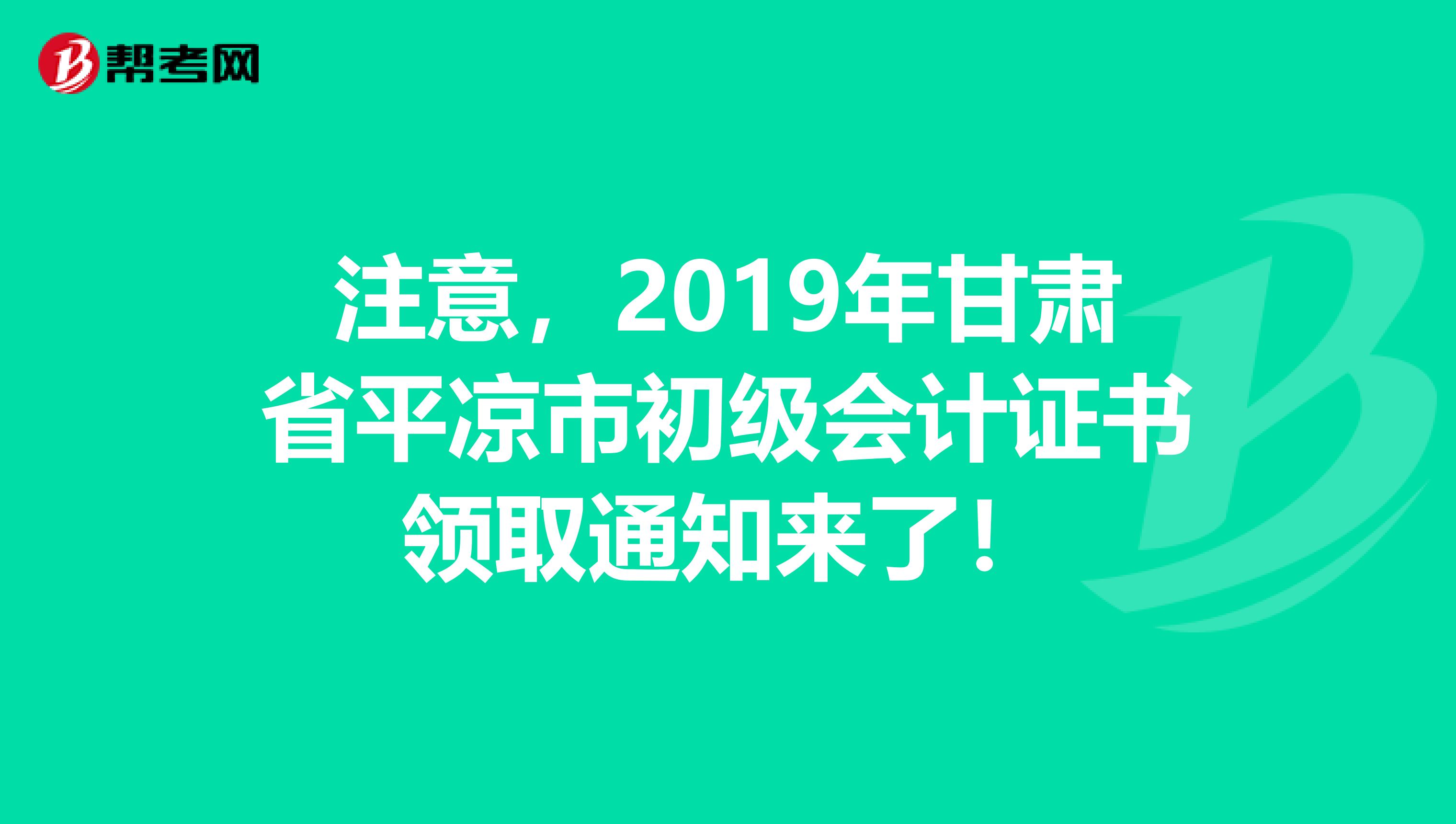 注意，2019年甘肃省平凉市初级会计证书领取通知来了！