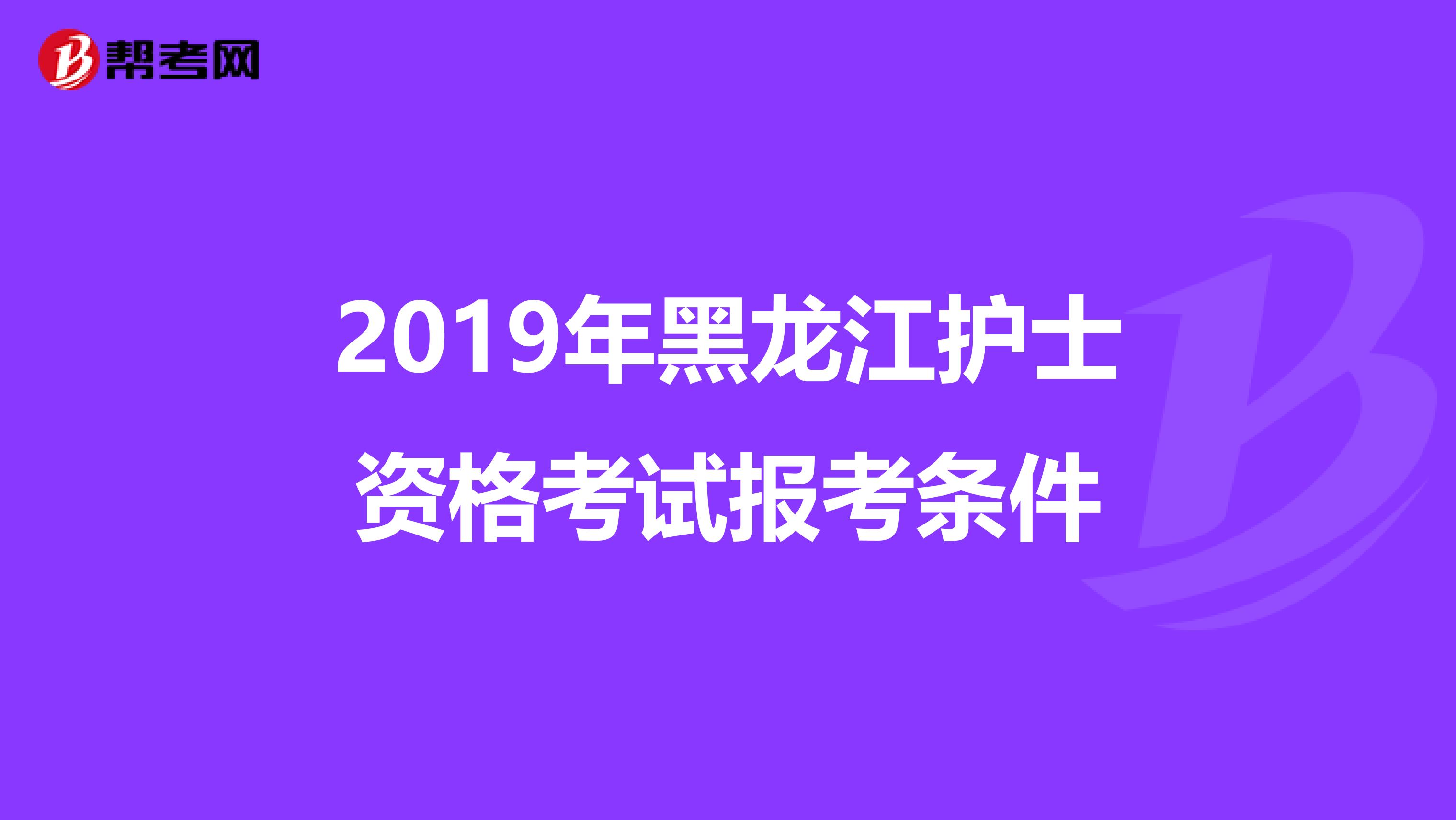 2019年黑龙江护士资格考试报考条件
