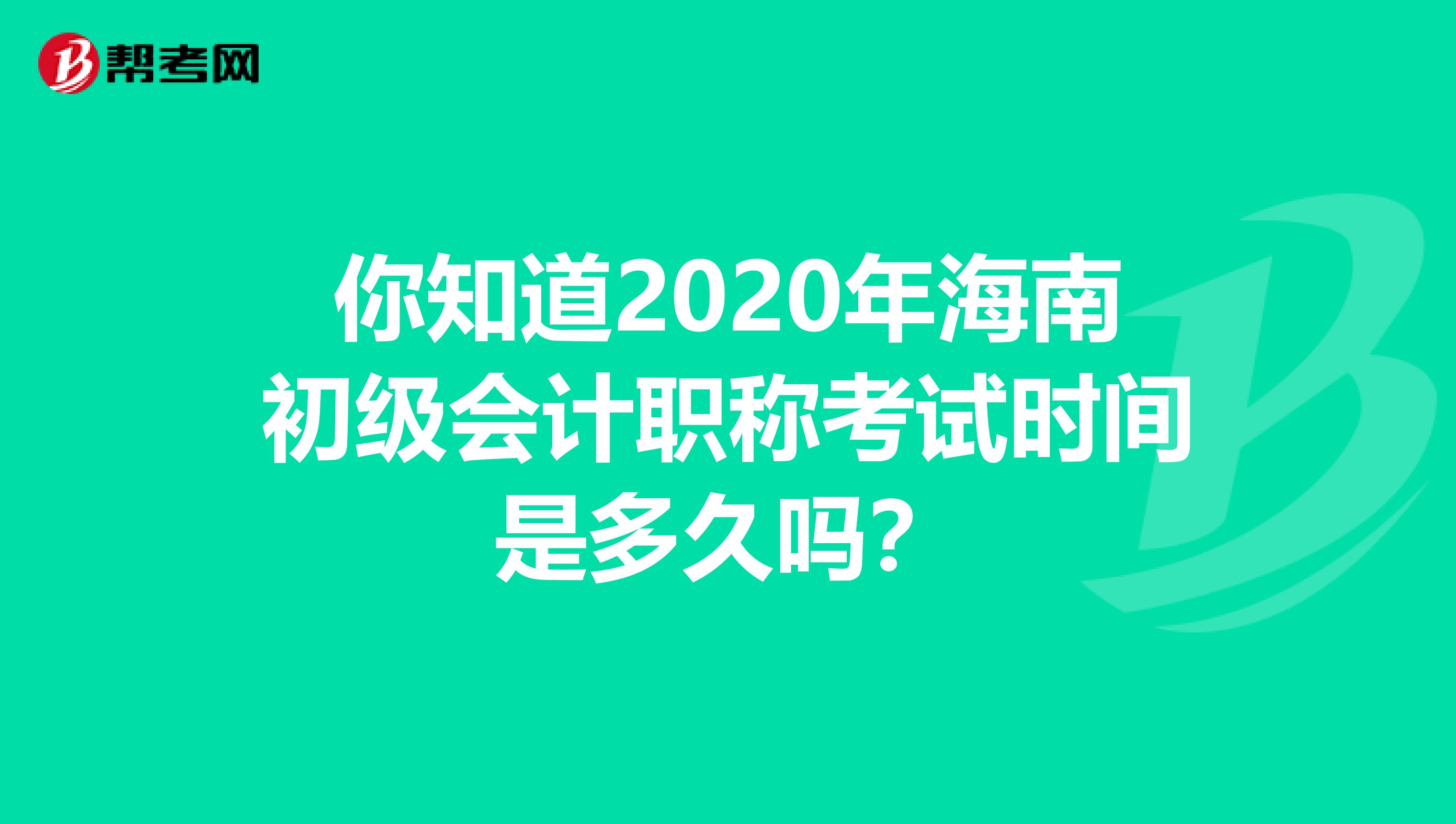 你知道2020年海南初级会计职称考试时间是多久吗？