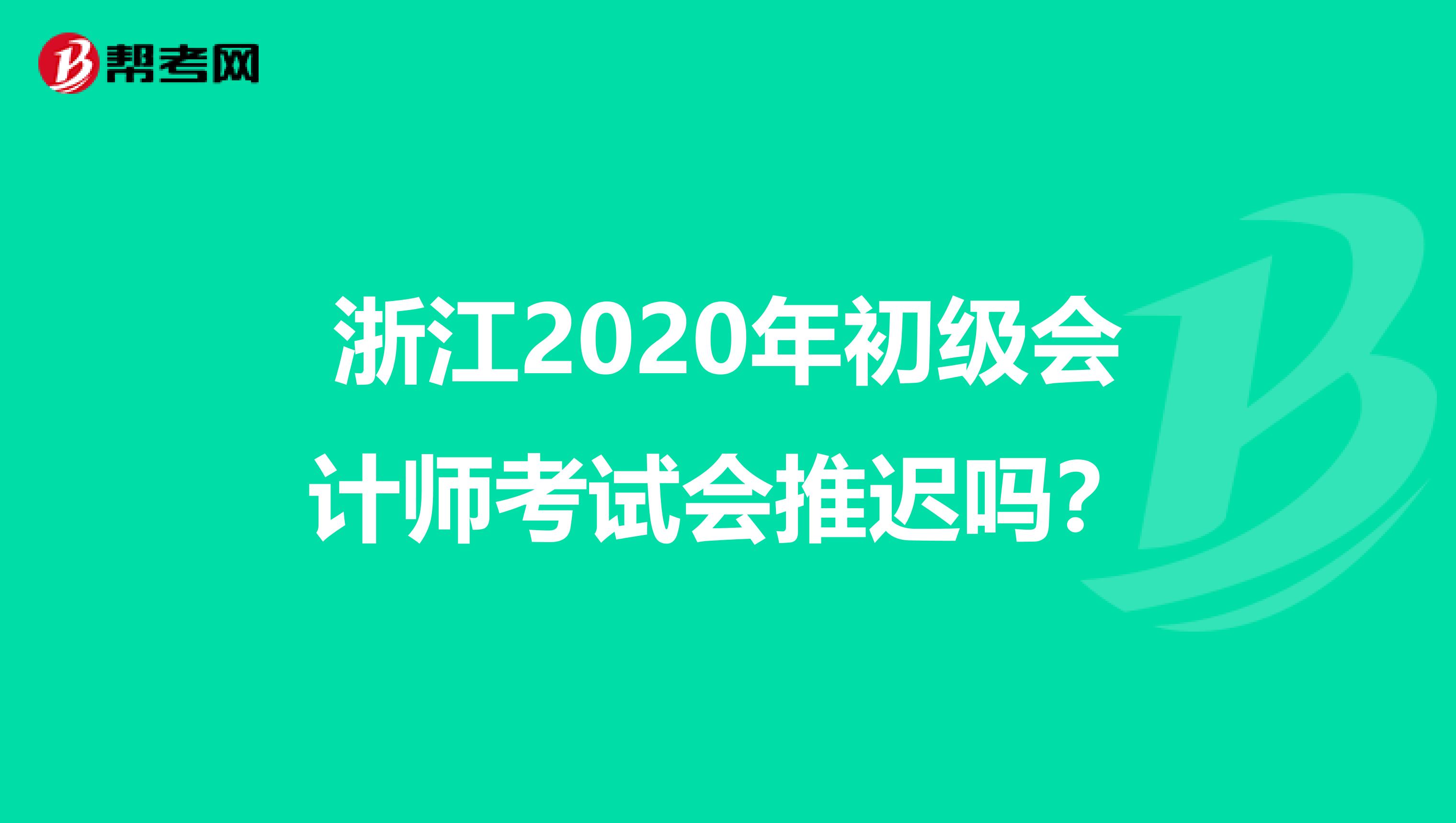 浙江2020年初级会计师考试会推迟吗？