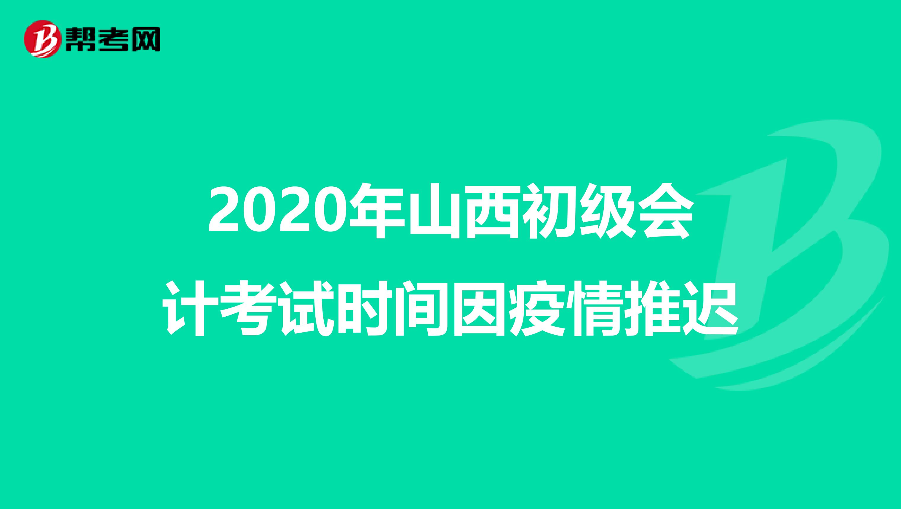 2020年山西初级会计考试时间因疫情推迟