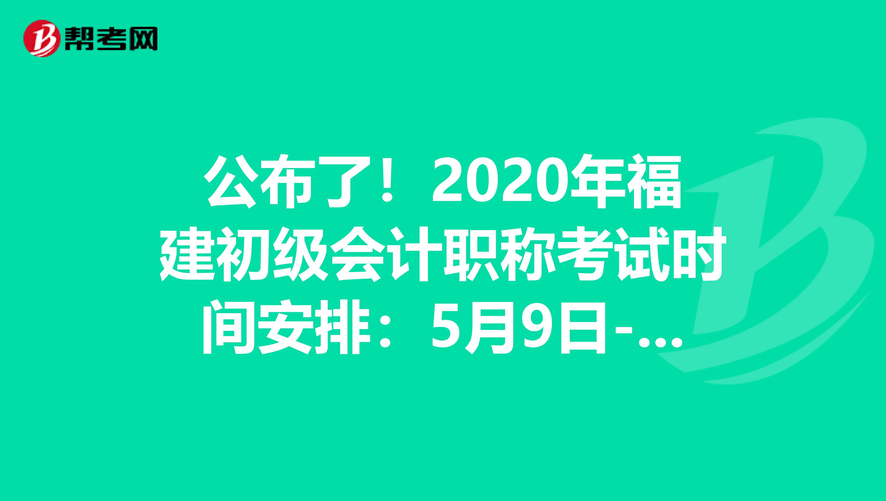 公布了！2020年福建初级会计职称考试时间安排：5月9日-17日