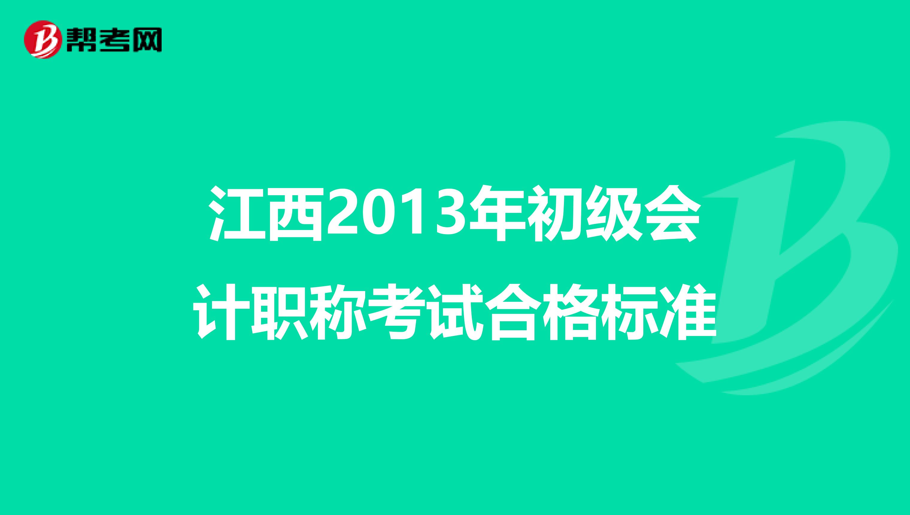 江西2013年初级会计职称考试合格标准