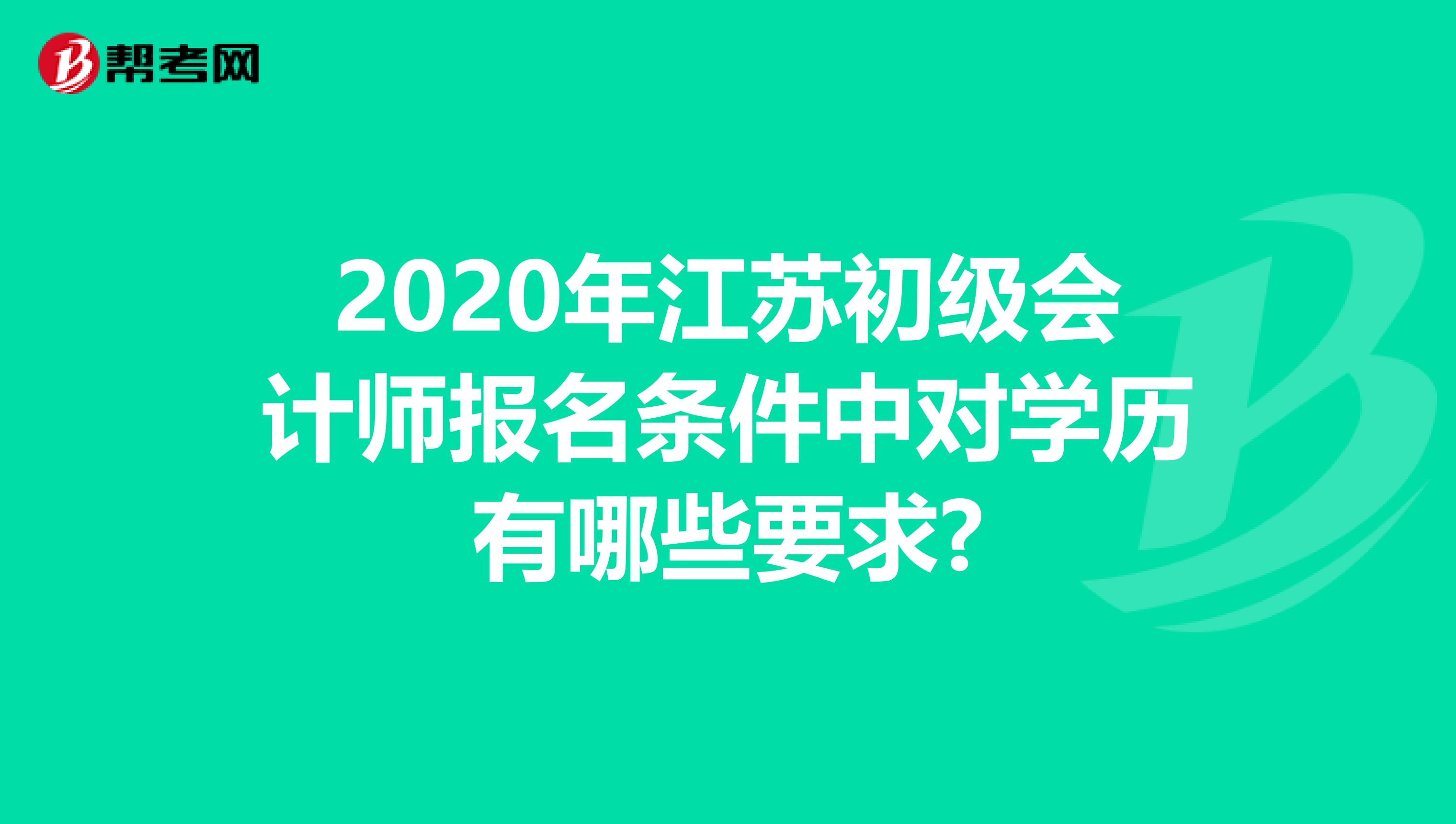 2020年江苏初级会计师报名条件中对学历有哪些要求?