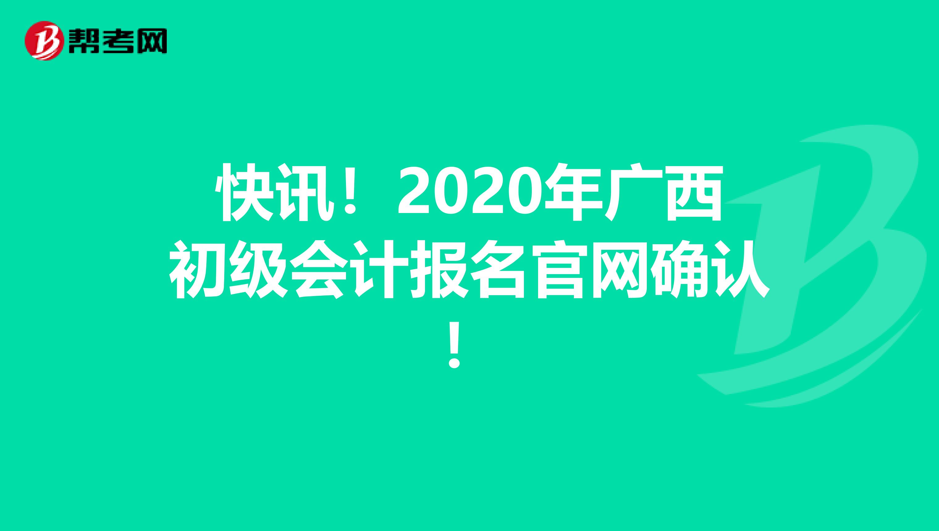 快讯！2020年广西初级会计报名官网确认！