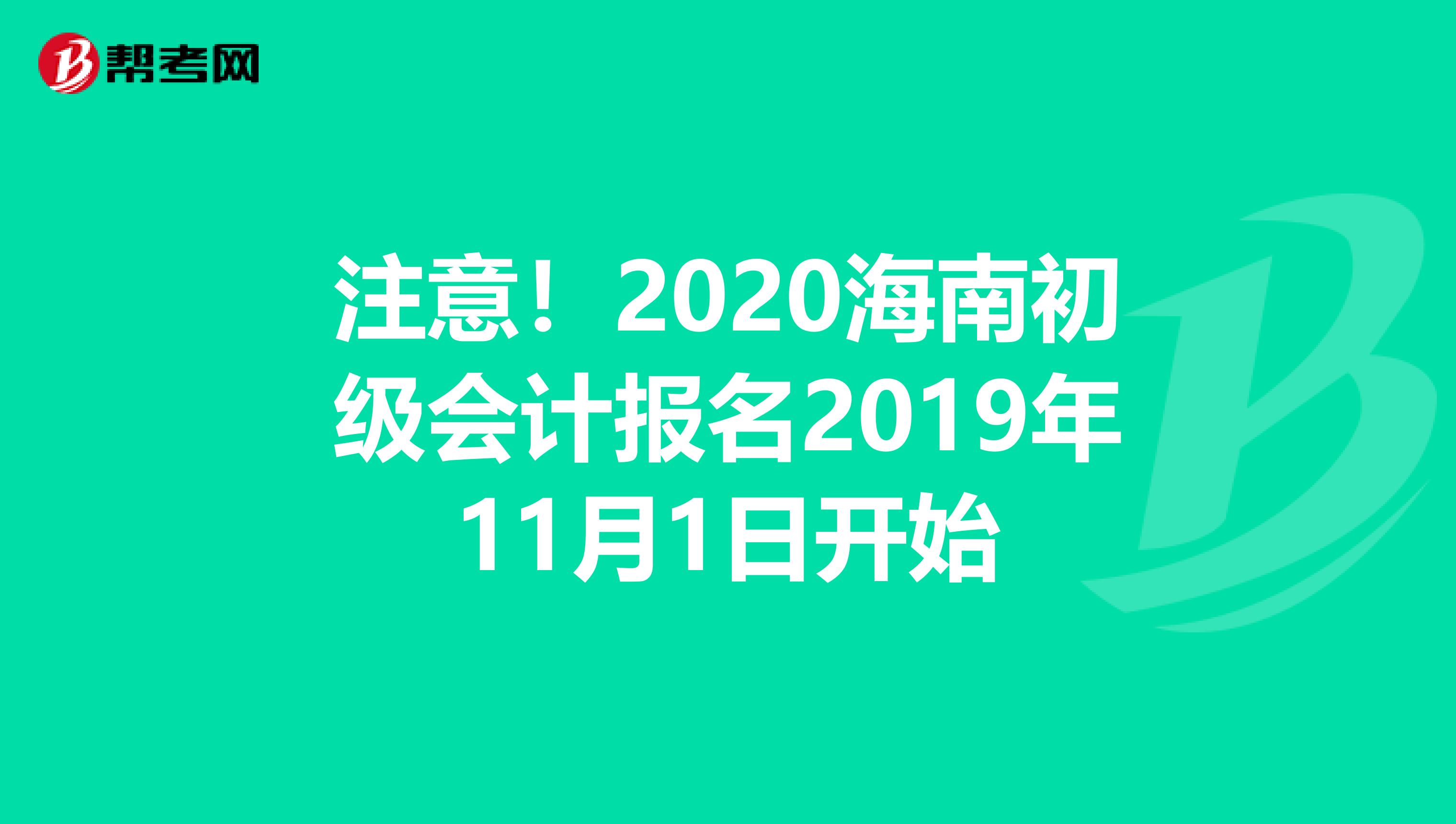 注意！2020海南初级会计报名2019年11月1日开始