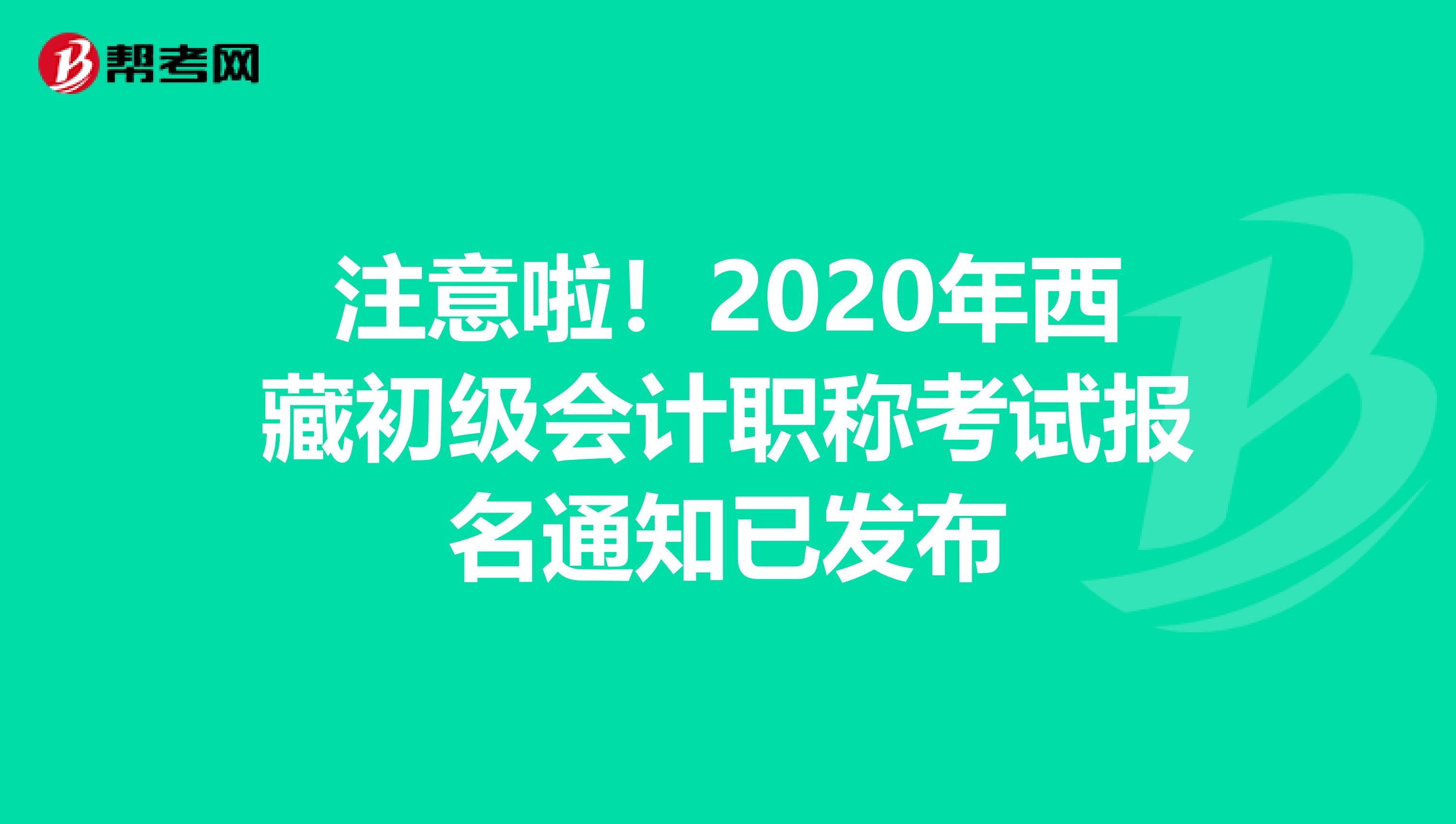 注意啦！2020年西藏初级会计职称考试报名通知已发布