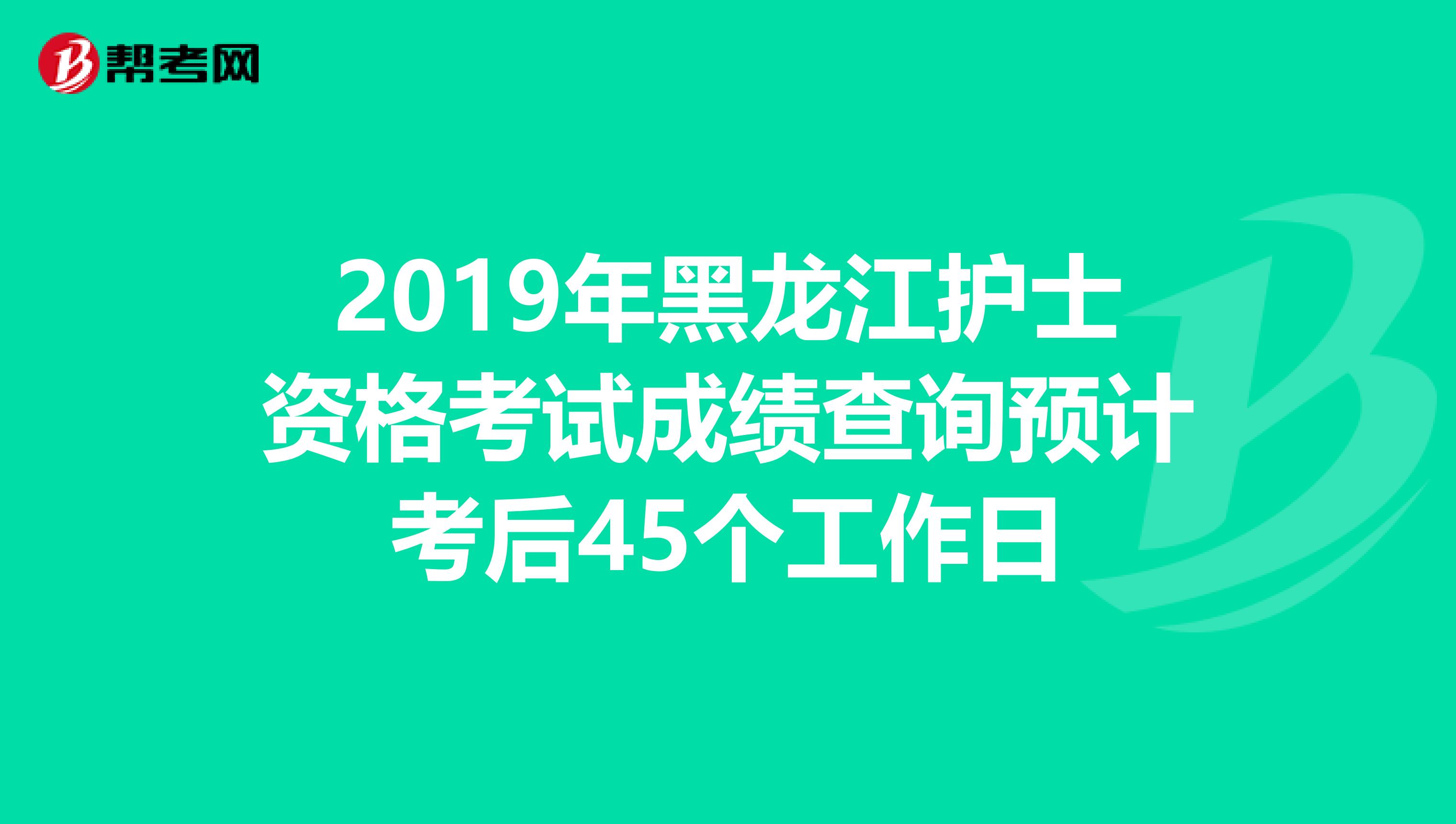 2019年黑龙江护士资格考试成绩查询预计考后45个工作日