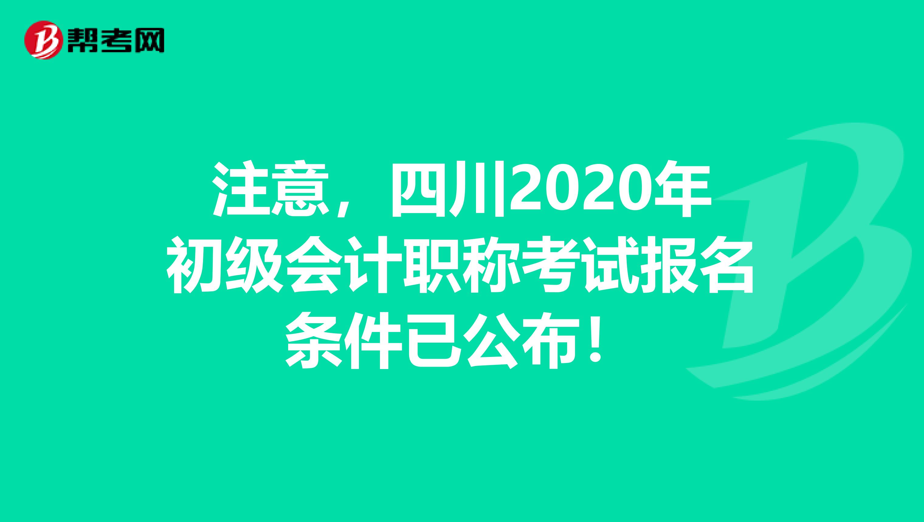 注意，四川2020年初级会计职称考试报名条件已公布！